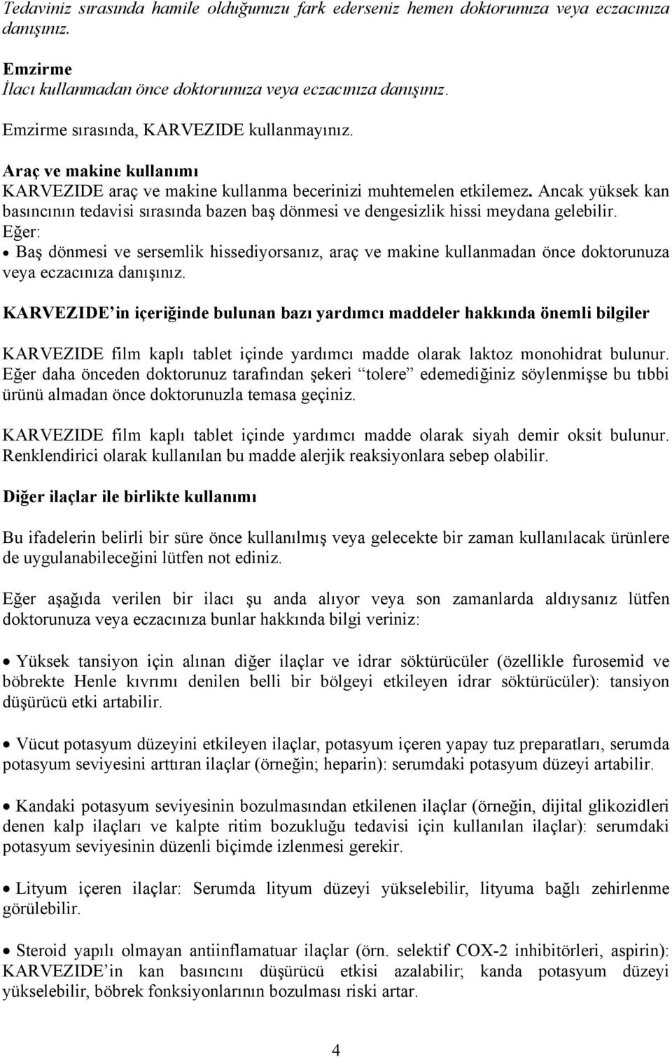 Ancak yüksek kan basıncının tedavisi sırasında bazen baş dönmesi ve dengesizlik hissi meydana gelebilir.