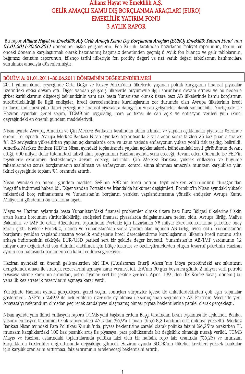 2011 dönemine ilişkin gelişmelerin, Fon Kurulu tarafından hazırlanan faaliyet raporunun, fonun bir önceki dönemle karşılaştırmalı olarak hazırlanmış bağımsız denetimden geçmiş 6 Aylık fon bilanço ve