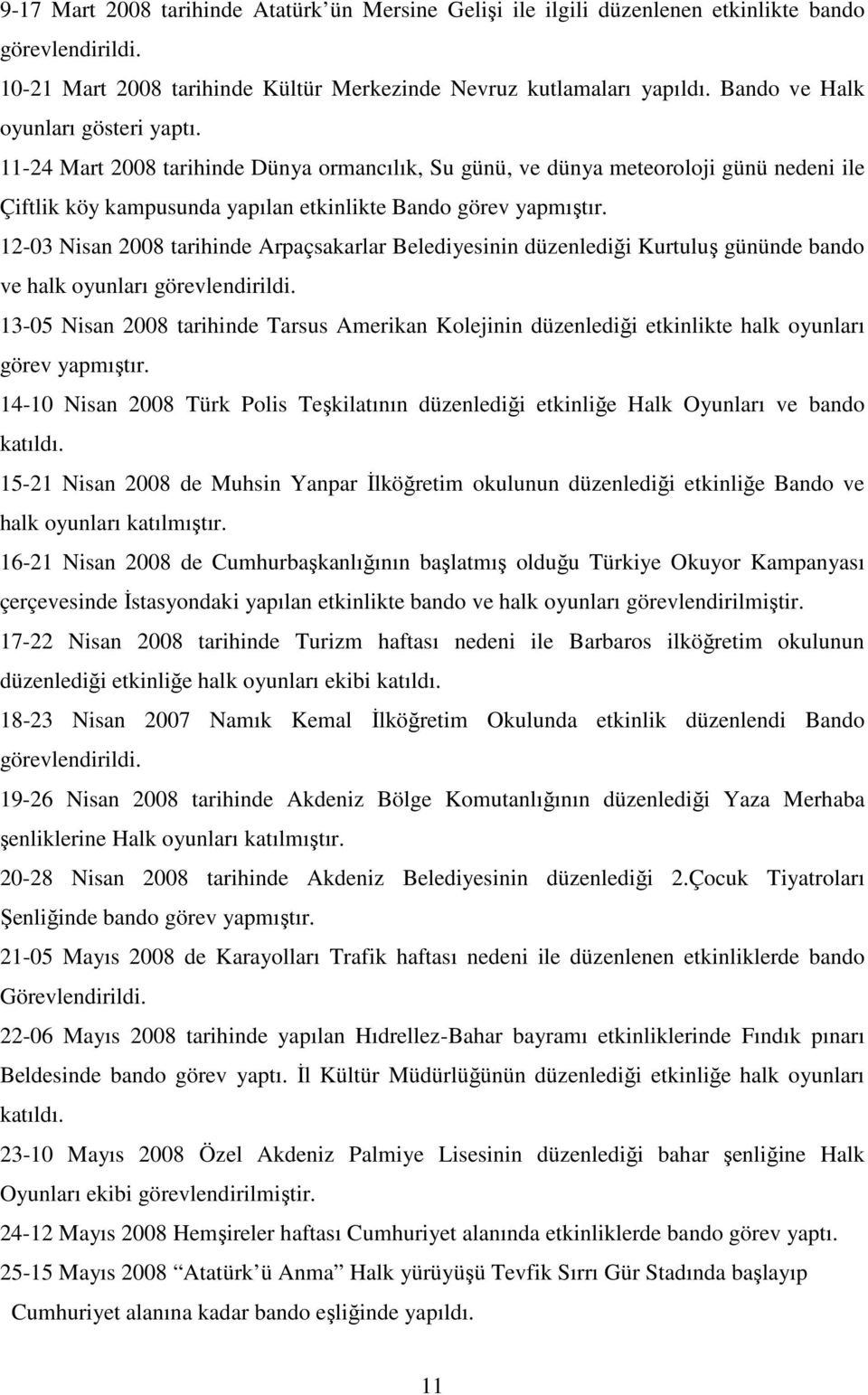 12-03 Nisan tarihinde Arpaçsakarlar Belediyesinin düzenlediği Kurtuluş gününde bando ve halk oyunları görevlendirildi.