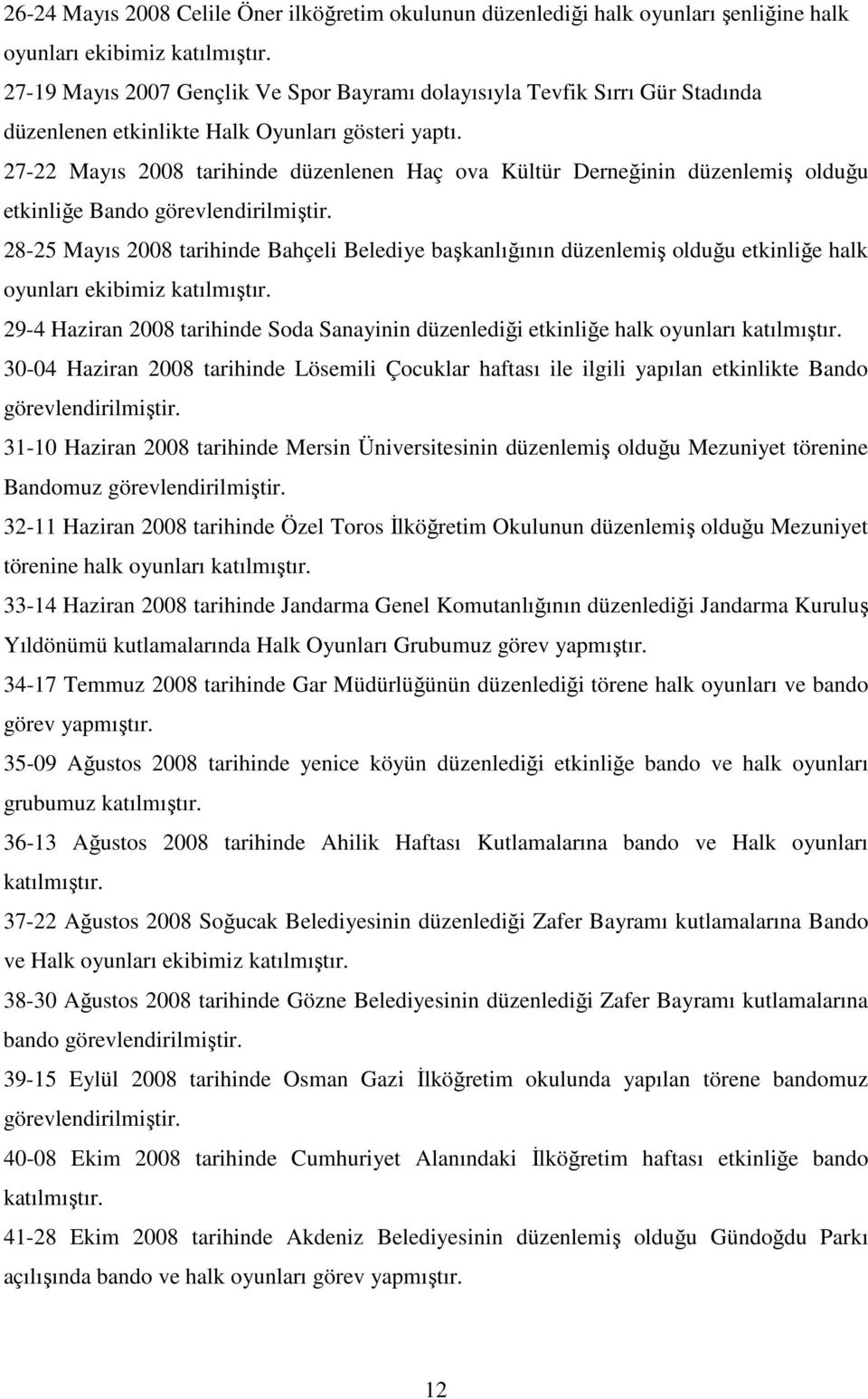 27-22 Mayıs tarihinde düzenlenen Haç ova Kültür Derneğinin düzenlemiş olduğu etkinliğe Bando görevlendirilmiştir.