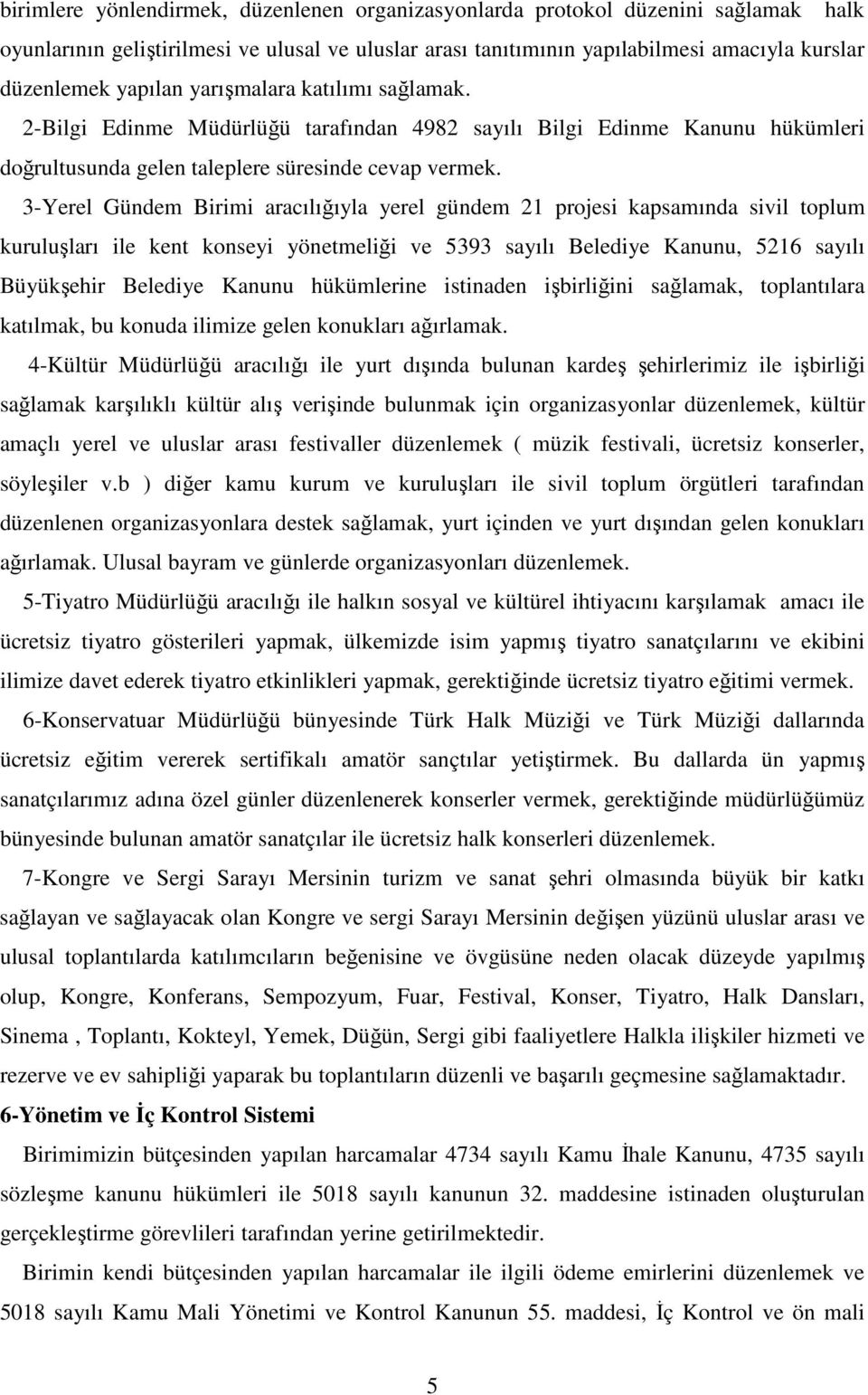 3-Yerel Gündem Birimi aracılığıyla yerel gündem 21 projesi kapsamında sivil toplum kuruluşları ile kent konseyi yönetmeliği ve 5393 sayılı Belediye Kanunu, 5216 sayılı Büyükşehir Belediye Kanunu