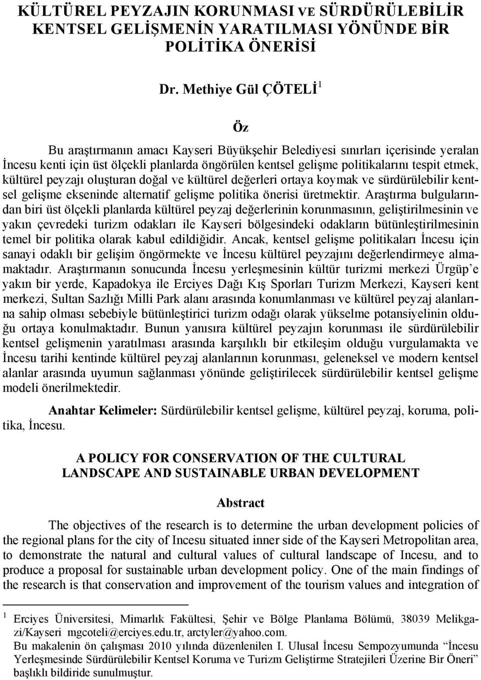 kültürel peyzajı oluşturan doğal ve kültürel değerleri ortaya koymak ve sürdürülebilir kentsel gelişme ekseninde alternatif gelişme politika önerisi üretmektir.