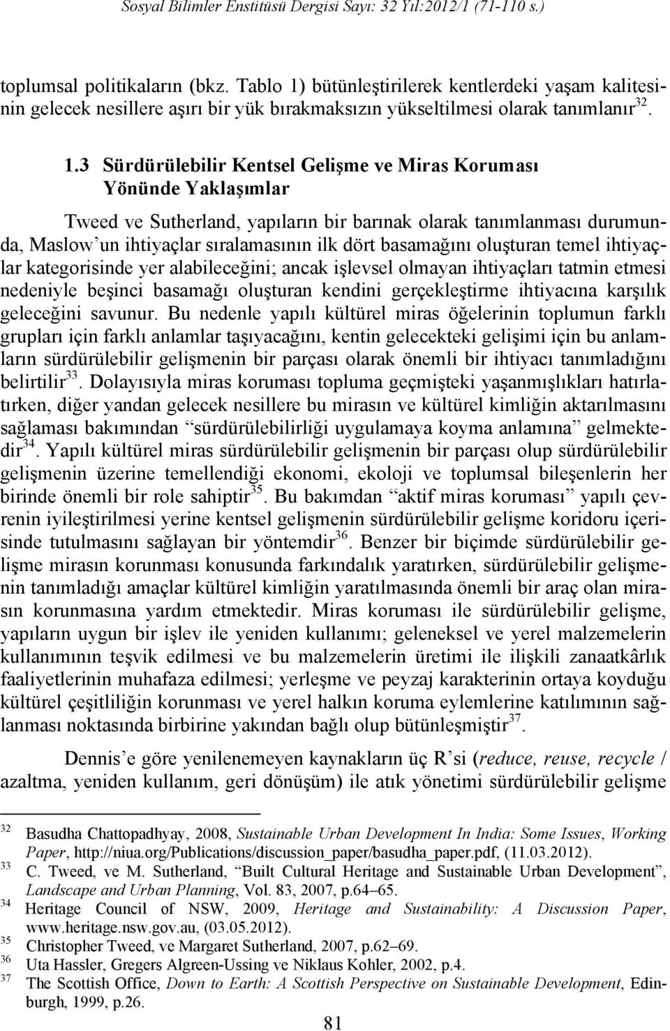 3 Sürdürülebilir Kentsel Gelişme ve Miras Koruması Yönünde Yaklaşımlar Tweed ve Sutherland, yapıların bir barınak olarak tanımlanması durumunda, Maslow un ihtiyaçlar sıralamasının ilk dört basamağını