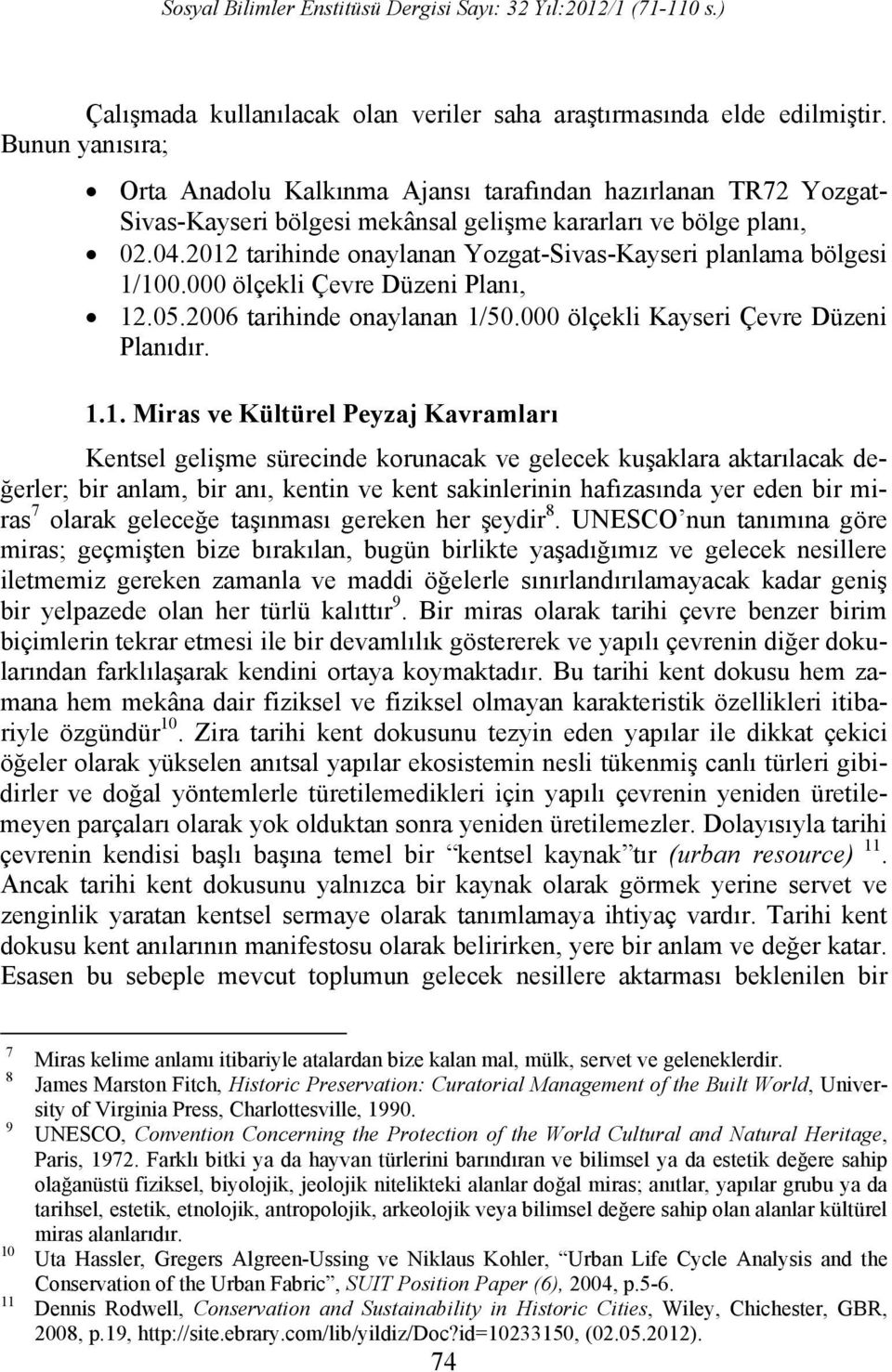 2012 tarihinde onaylanan Yozgat-Sivas-Kayseri planlama bölgesi 1/100.000 ölçekli Çevre Düzeni Planı, 12.05.2006 tarihinde onaylanan 1/50.000 ölçekli Kayseri Çevre Düzeni Planıdır. 1.1. Miras ve