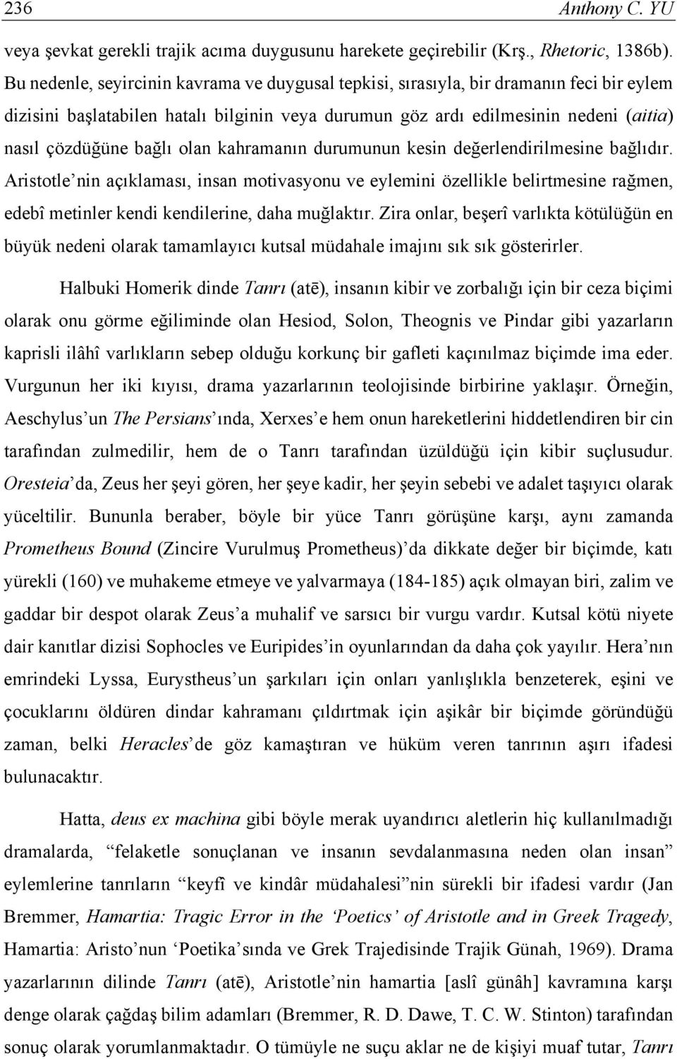 olan kahramanın durumunun kesin değerlendirilmesine bağlıdır. Aristotle nin açıklaması, insan motivasyonu ve eylemini özellikle belirtmesine rağmen, edebî metinler kendi kendilerine, daha muğlaktır.