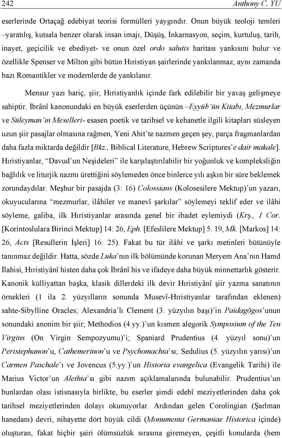 ve özellikle Spenser ve Milton gibi bütün Hıristiyan şairlerinde yankılanmaz, aynı zamanda bazı Romantikler ve modernlerde de yankılanır.