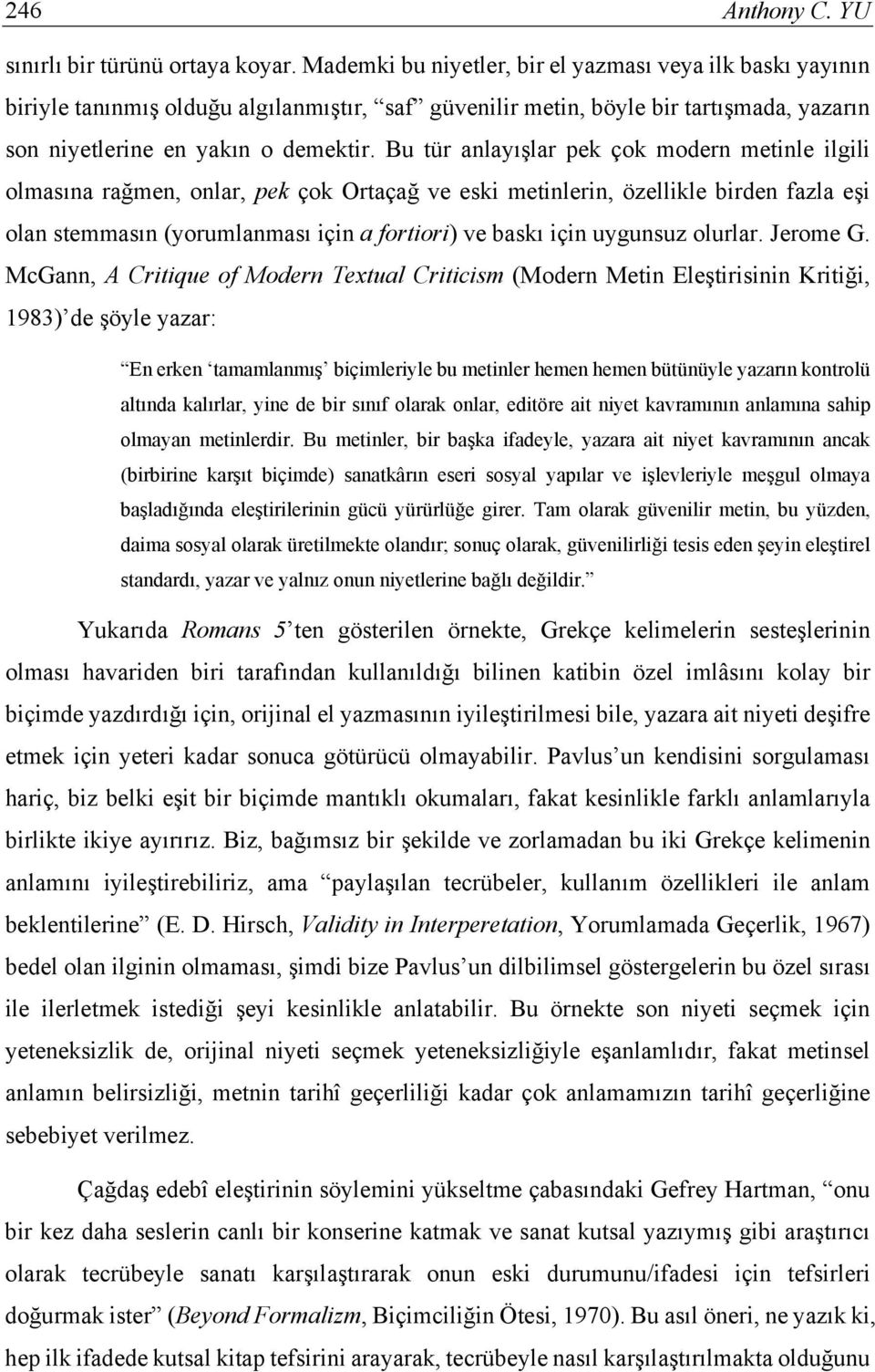 Bu tür anlayışlar pek çok modern metinle ilgili olmasına rağmen, onlar, pek çok Ortaçağ ve eski metinlerin, özellikle birden fazla eşi olan stemmasın (yorumlanması için a fortiori) ve baskı için