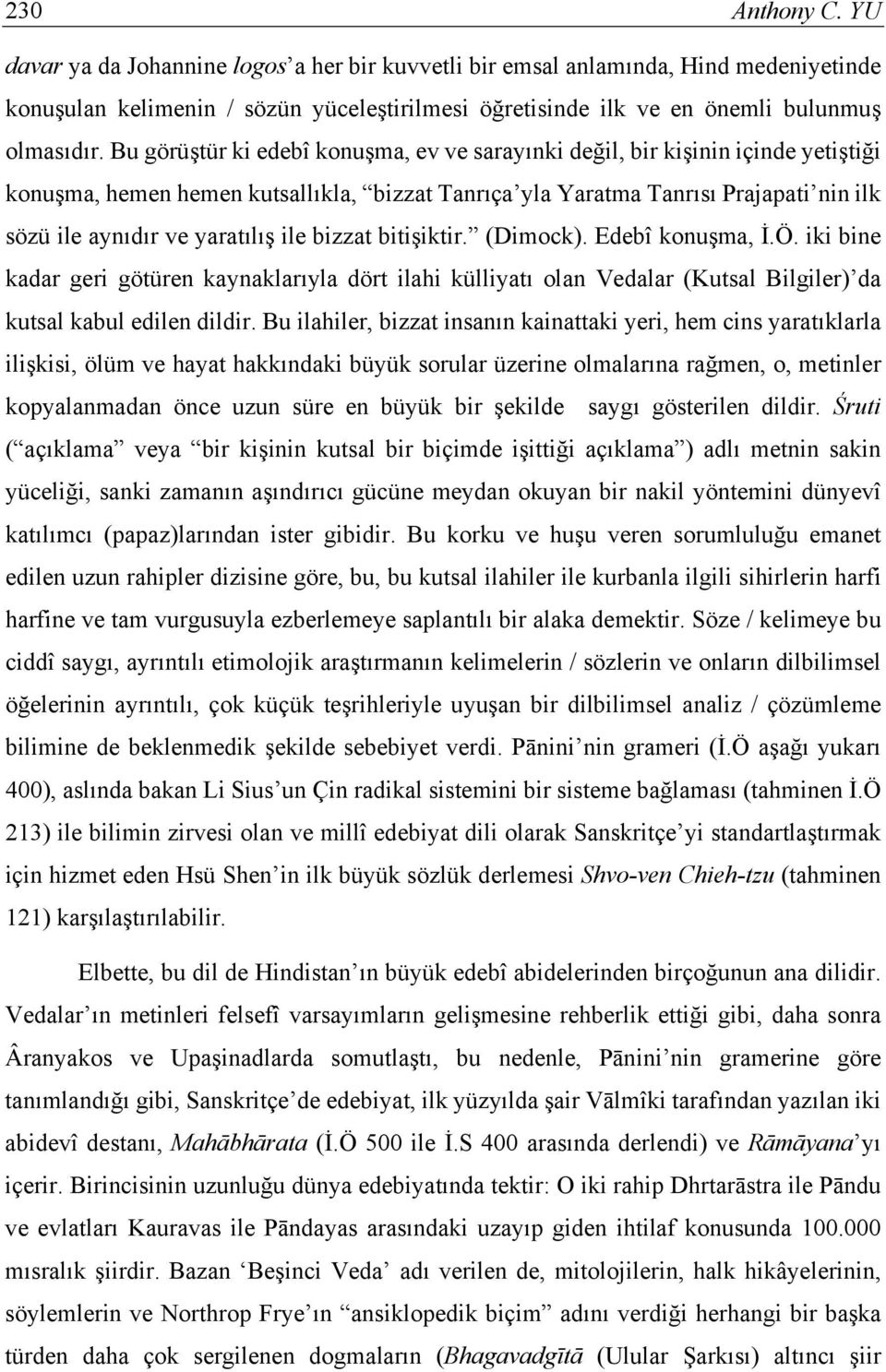 ile bizzat bitişiktir. (Dimock). Edebî konuşma, İ.Ö. iki bine kadar geri götüren kaynaklarıyla dört ilahi külliyatı olan Vedalar (Kutsal Bilgiler) da kutsal kabul edilen dildir.