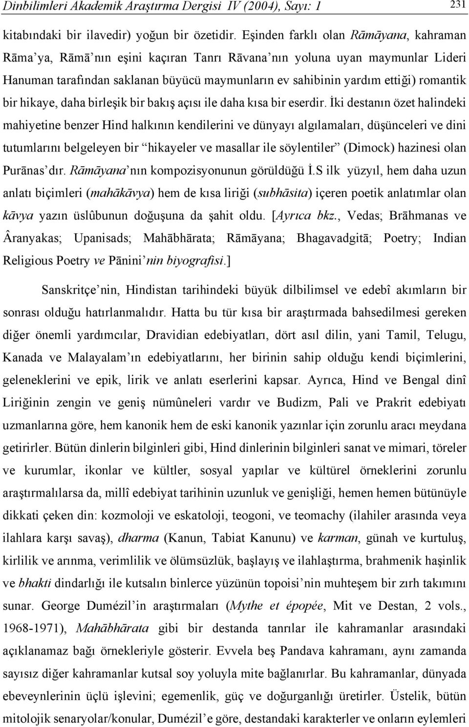 romantik bir hikaye, daha birleşik bir bakış açısı ile daha kısa bir eserdir.