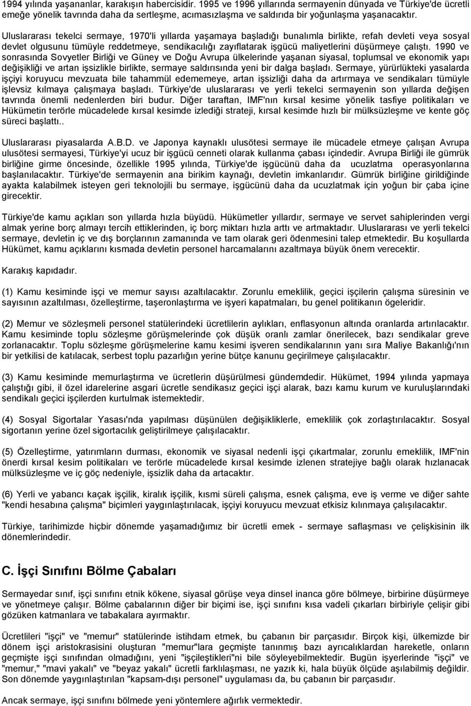 Uluslararası tekelci sermaye, 1970'li yıllarda yaşamaya başladığı bunalımla birlikte, refah devleti veya sosyal devlet olgusunu tümüyle reddetmeye, sendikacılığı zayıflatarak işgücü maliyetlerini