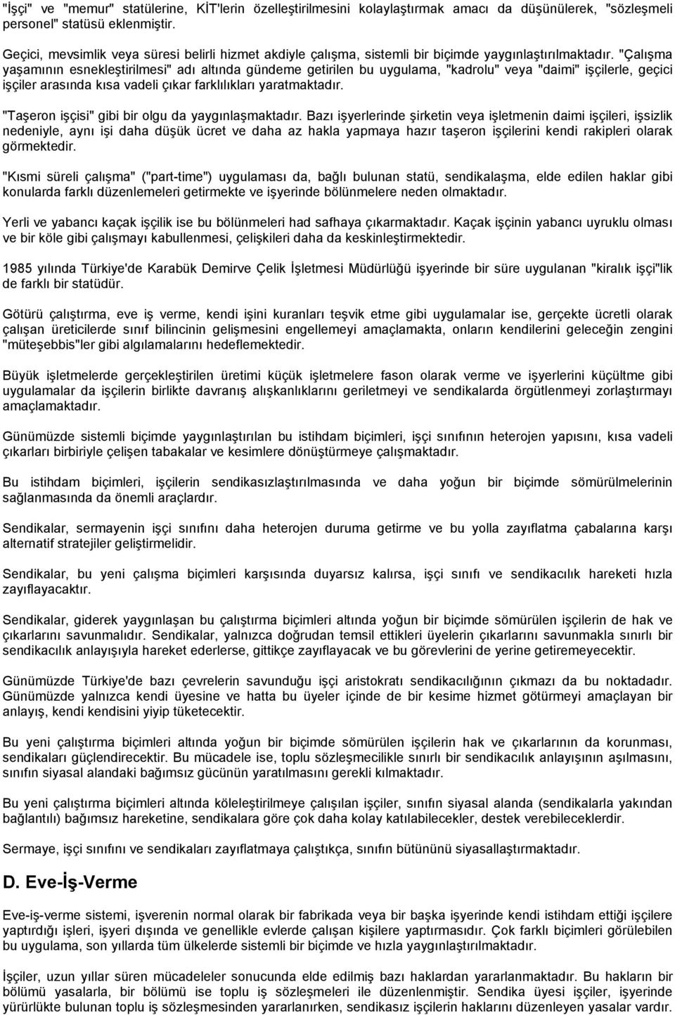 "Çalışma yaşamının esnekleştirilmesi" adı altında gündeme getirilen bu uygulama, "kadrolu" veya "daimi" işçilerle, geçici işçiler arasında kısa vadeli çıkar farklılıkları yaratmaktadır.