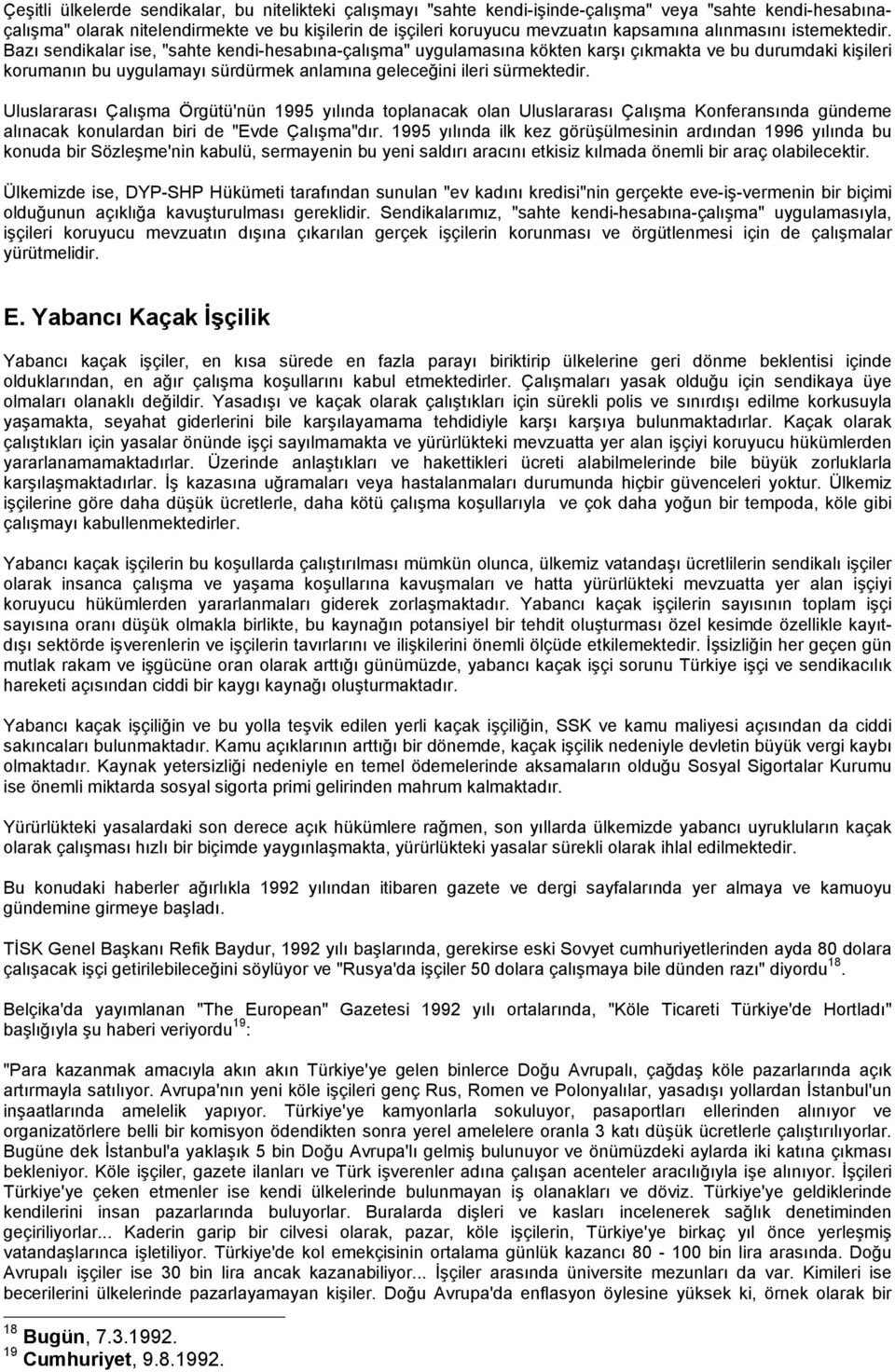 Bazı sendikalar ise, "sahte kendi-hesabına-çalışma" uygulamasına kökten karşı çıkmakta ve bu durumdaki kişileri korumanın bu uygulamayı sürdürmek anlamına geleceğini ileri sürmektedir.