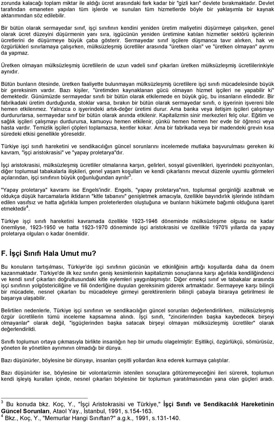 Bir bütün olarak sermayedar sınıf, işçi sınıfının kendini yeniden üretim maliyetini düşürmeye çalışırken, genel olarak ücret düzeyini düşürmenin yanı sıra, işgücünün yeniden üretimine katılan