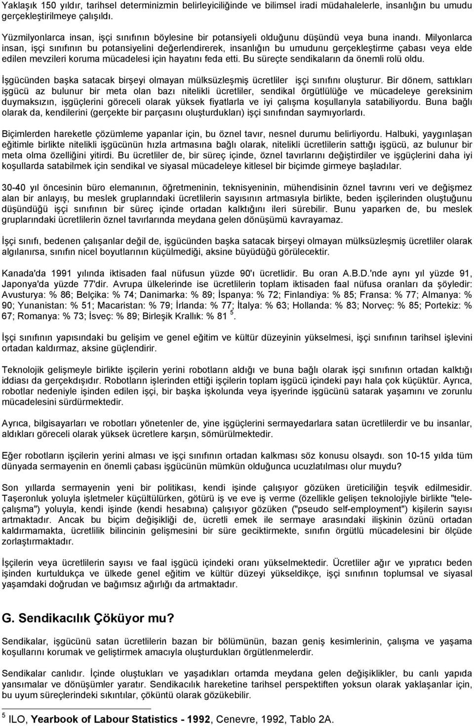 Milyonlarca insan, işçi sınıfının bu potansiyelini değerlendirerek, insanlığın bu umudunu gerçekleştirme çabası veya elde edilen mevzileri koruma mücadelesi için hayatını feda etti.