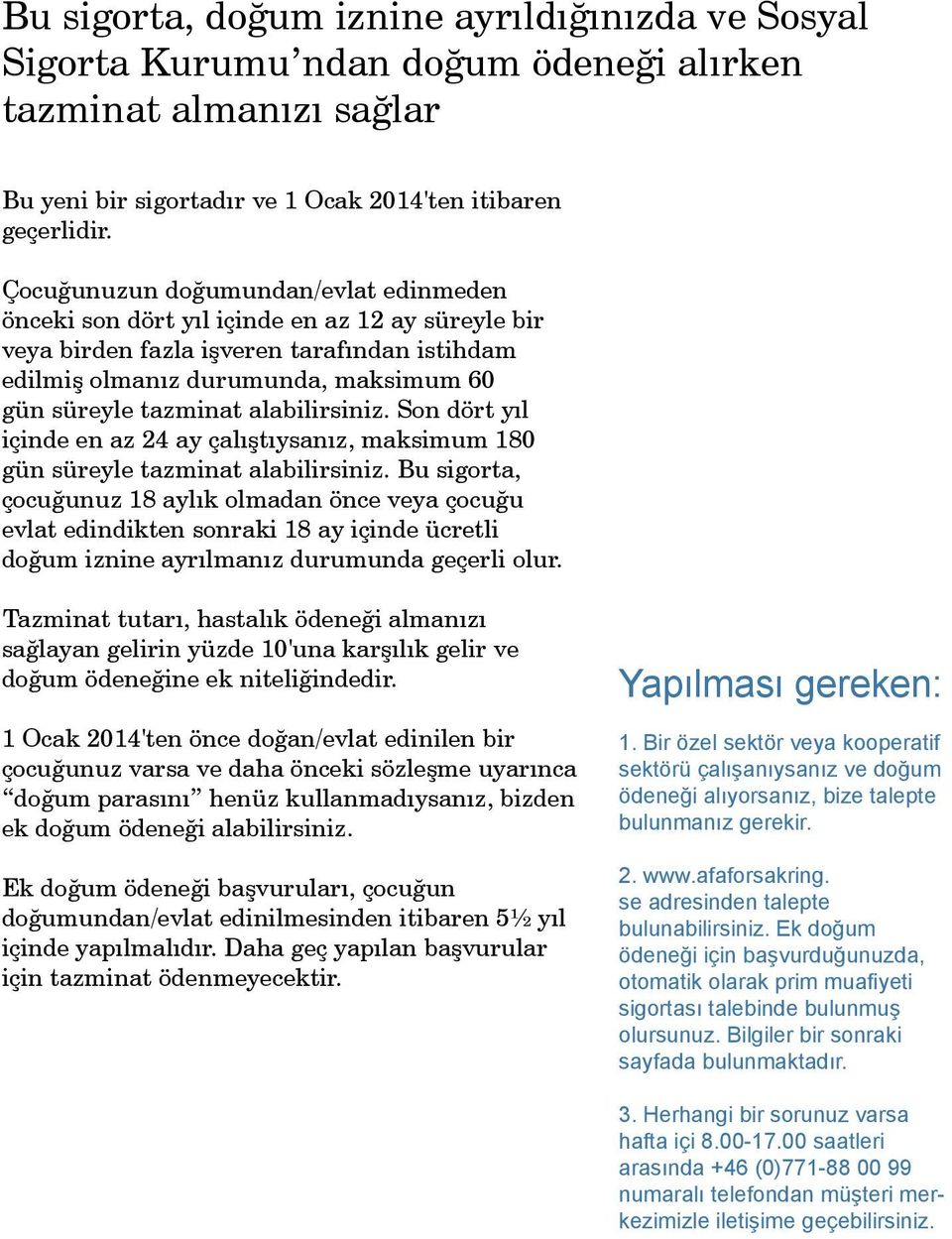 alabilirsiniz. Son dört yıl içinde en az 24 ay çalıştıysanız, maksimum 180 gün süreyle tazminat alabilirsiniz.