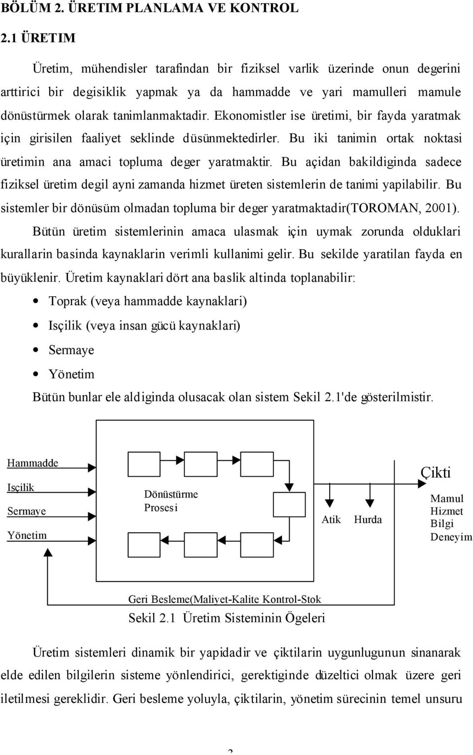 Ekonomistler ise üretimi, bir fayda yaratmak için girisilen faaliyet seklinde düsünmektedirler. Bu iki tanimin ortak noktasi üretimin ana amaci topluma deger yaratmaktir.