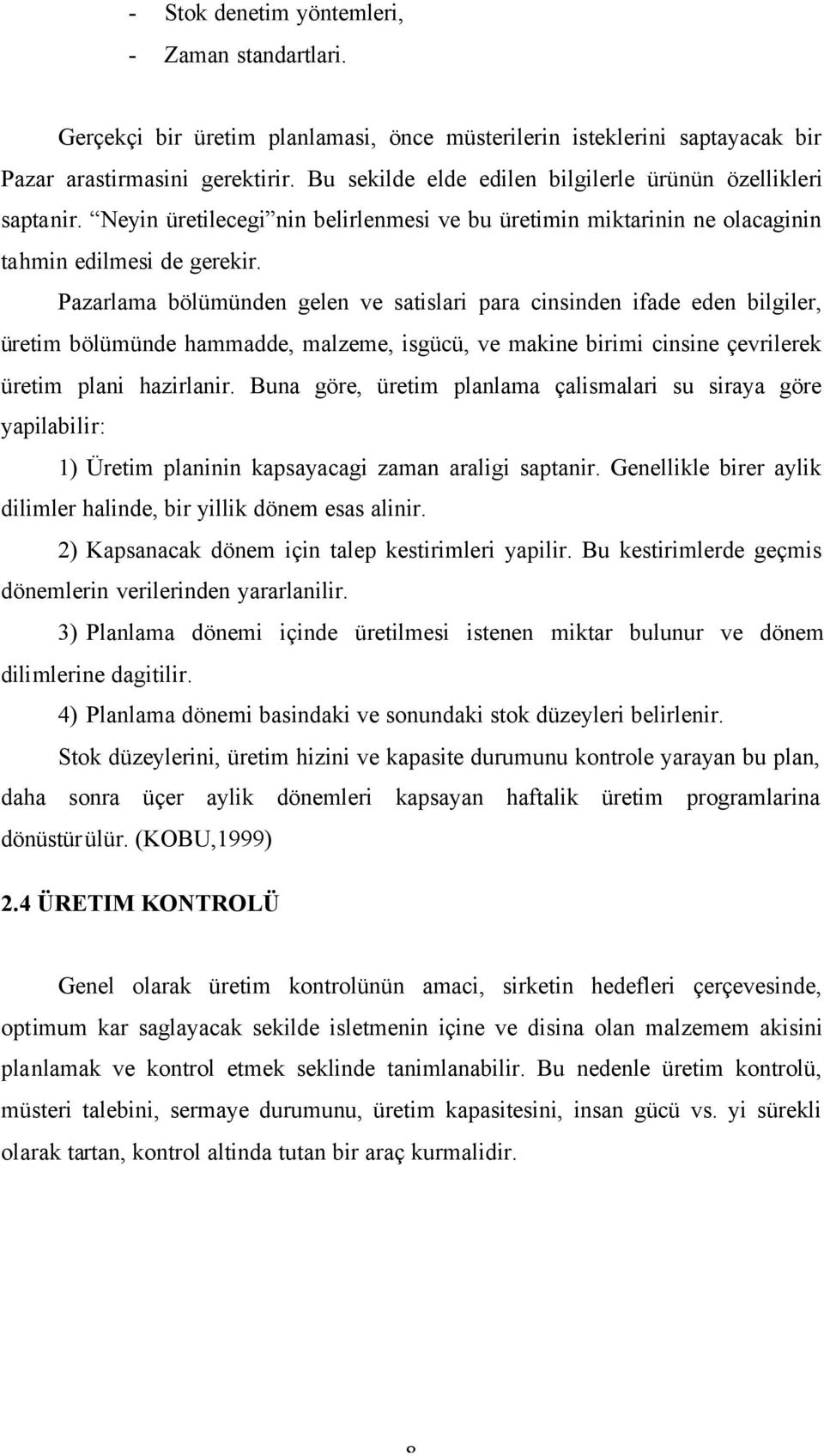 Pazarlama bölümünden gelen ve satislari para cinsinden ifade eden bilgiler, üretim bölümünde hammadde, malzeme, isgücü, ve makine birimi cinsine çevrilerek üretim plani hazirlanir.