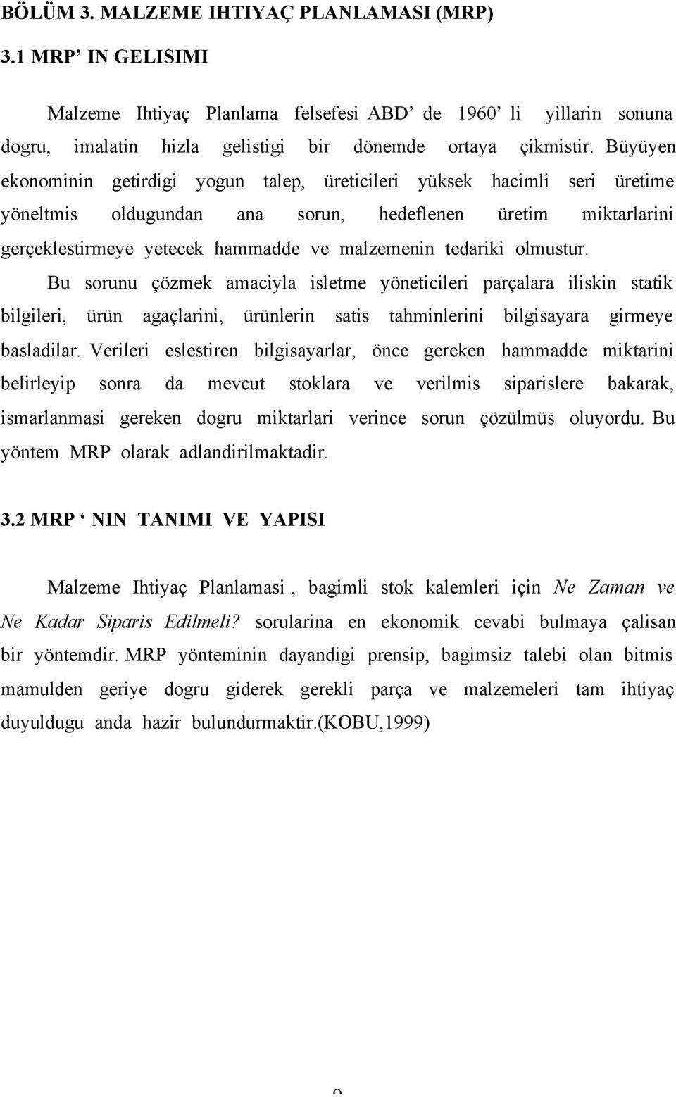 tedariki olmustur. Bu sorunu çözmek amaciyla isletme yöneticileri parçalara iliskin statik bilgileri, ürün agaçlarini, ürünlerin satis tahminlerini bilgisayara girmeye basladilar.