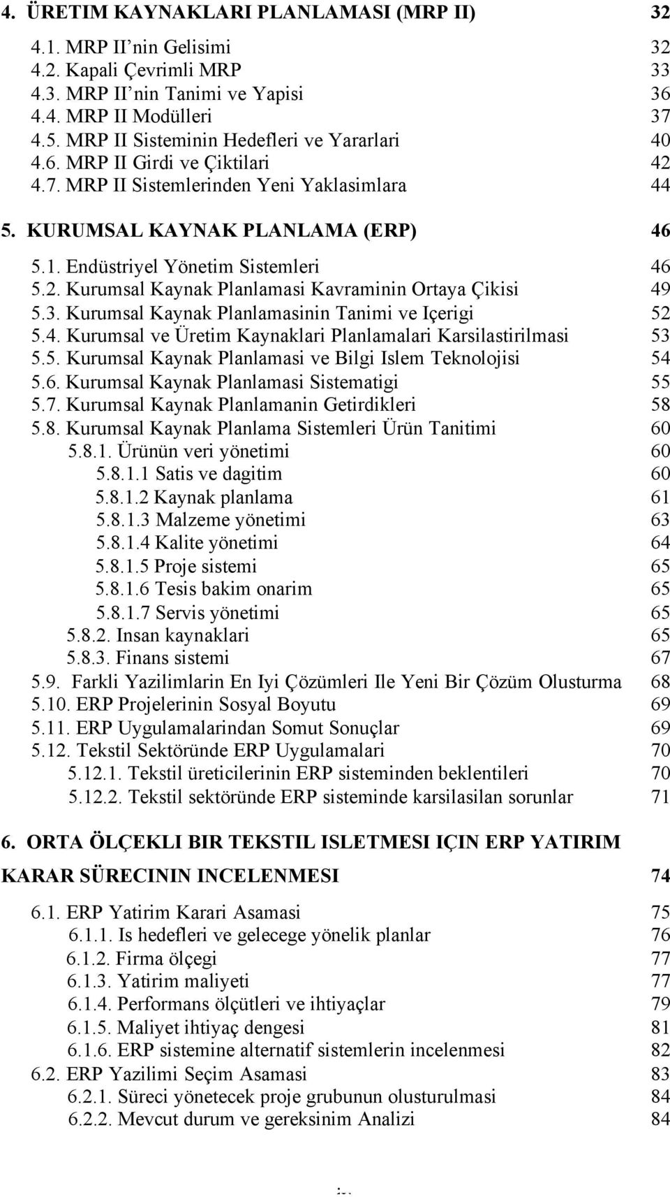 Endüstriyel Yönetim Sistemleri 46 5.2. Kurumsal Kaynak Planlamasi Kavraminin Ortaya Çikisi 49 5.3. Kurumsal Kaynak Planlamasinin Tanimi ve Içerigi 52 5.4. Kurumsal ve Üretim Kaynaklari Planlamalari Karsilastirilmasi 53 5.