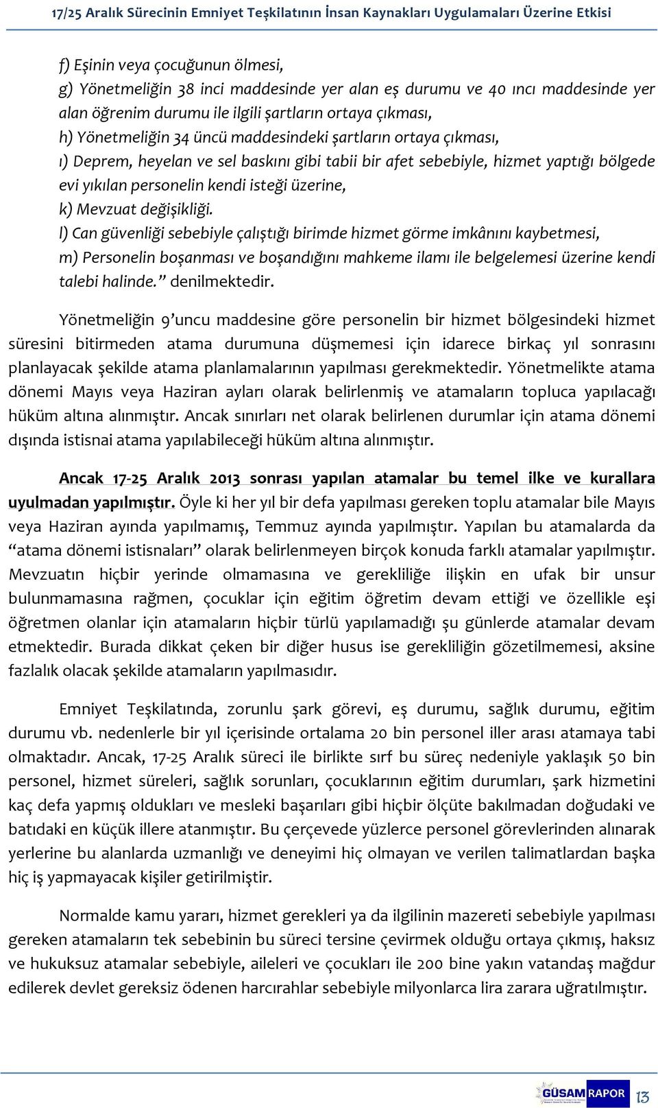 l) Can güvenliği sebebiyle çalıştığı birimde hizmet görme imkânını kaybetmesi, m) Personelin boşanması ve boşandığını mahkeme ilamı ile belgelemesi üzerine kendi talebi halinde. denilmektedir.