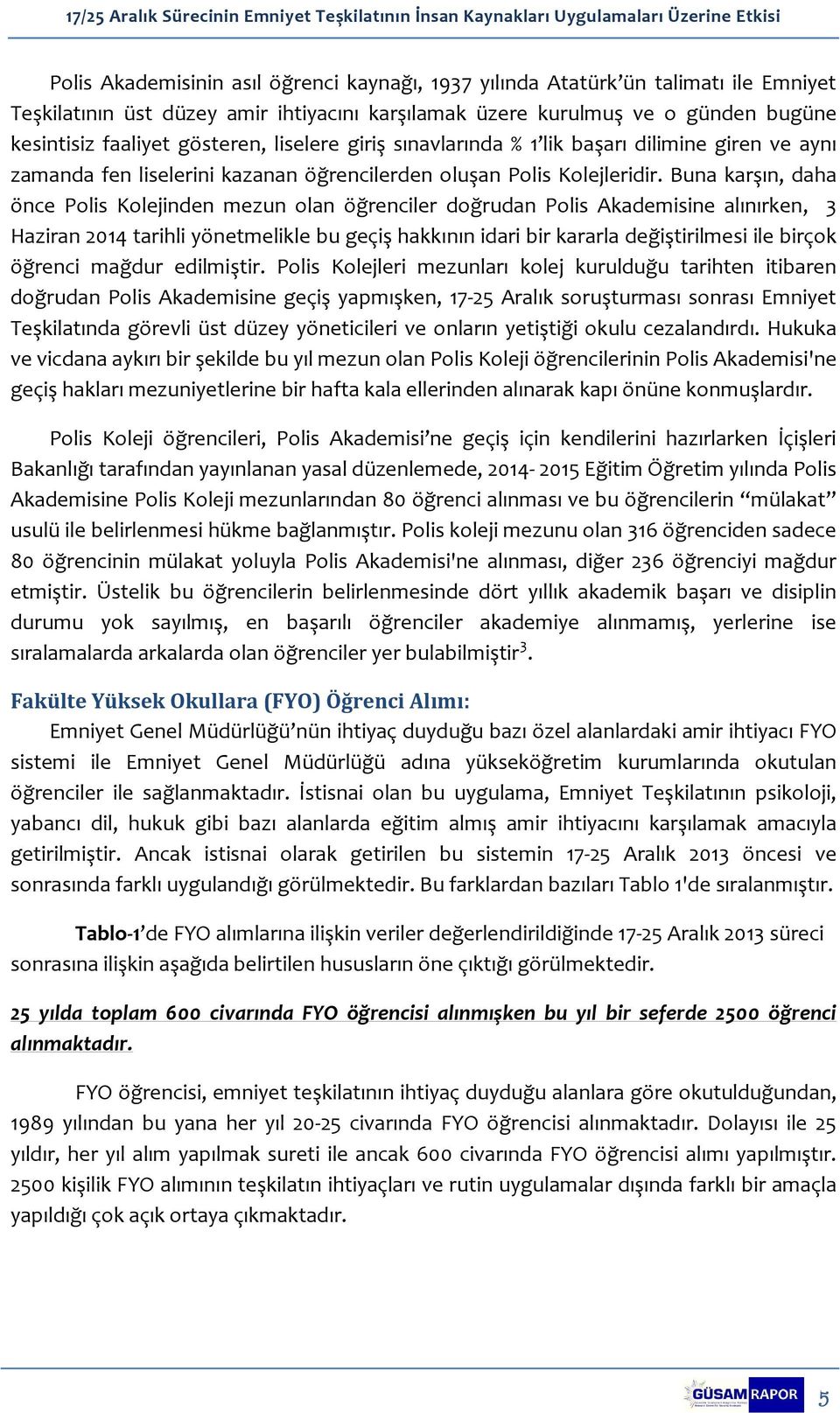 Buna karşın, daha önce Polis Kolejinden mezun olan öğrenciler doğrudan Polis Akademisine alınırken, 3 Haziran 2014 tarihli yönetmelikle bu geçiş hakkının idari bir kararla değiştirilmesi ile birçok