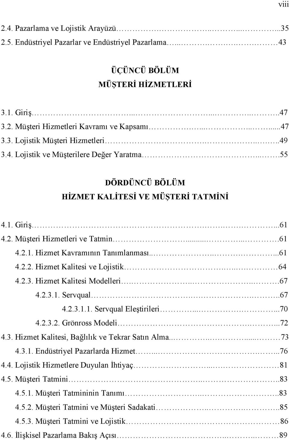 Müşteri Hizmetleri ve Tatmin.......61 4.2.1. Hizmet Kavramının Tanımlanması........61 4.2.2. Hizmet Kalitesi ve Lojistik.... 64 4.2.3. Hizmet Kalitesi Modelleri......67 4.2.3.1. Servqual.....67 4.2.3.1.1. Servqual Eleştirileri.