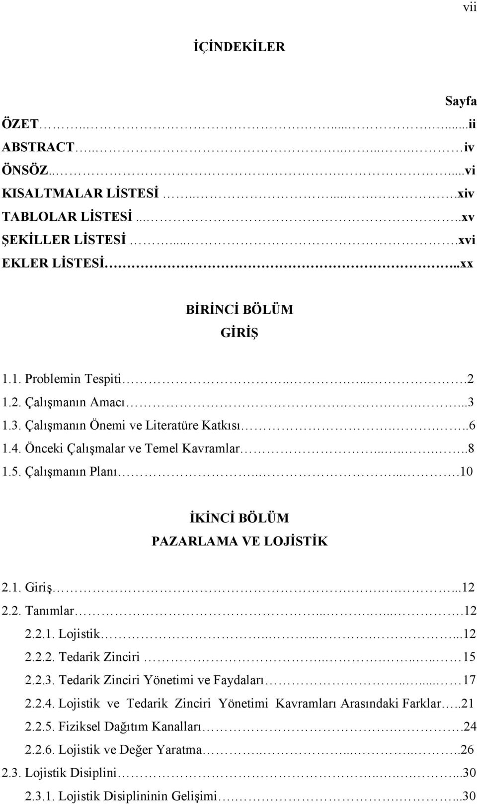 .....10 İKİNCİ BÖLÜM PAZARLAMA VE LOJİSTİK 2.1. Giriş......12 2.2. Tanımlar........12 2.2.1. Lojistik........12 2.2.2. Tedarik Zinciri....... 15 2.2.3. Tedarik Zinciri Yönetimi ve Faydaları..... 17 2.