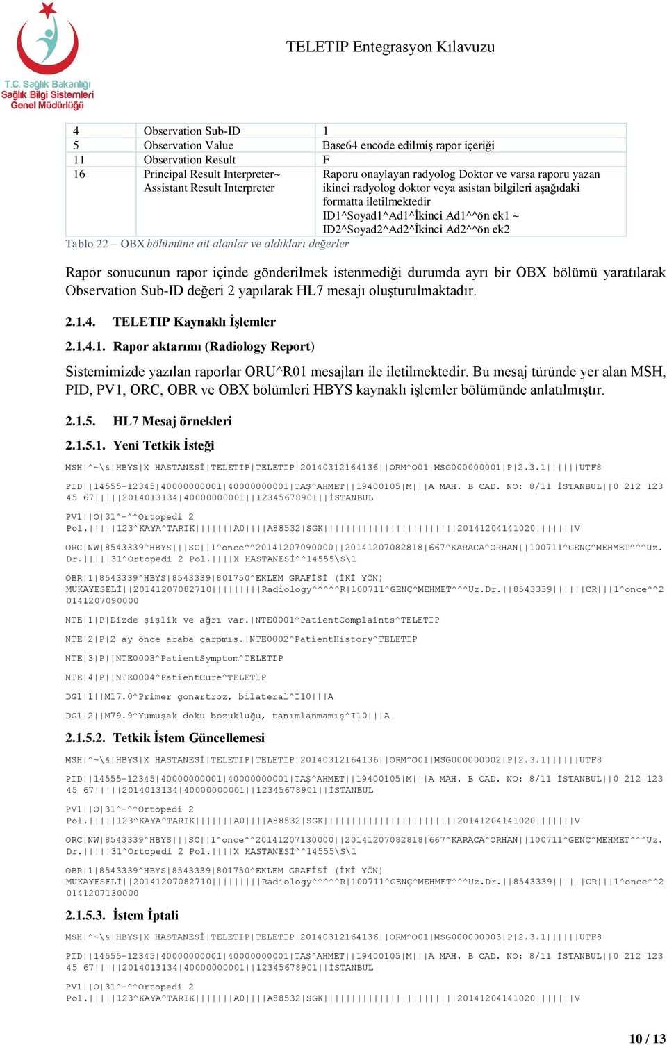 ID2^Soyad2^Ad2^İkinci Ad2^^ön ek2 Rapor sonucunun rapor içinde gönderilmek istenmediği durumda ayrı bir OBX bölümü yaratılarak Observation Sub-ID değeri 2 yapılarak HL7 mesajı oluşturulmaktadır. 2.1.