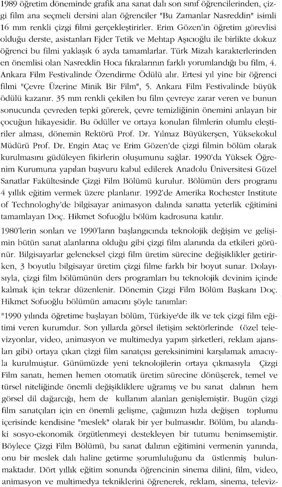 Türk Mizah karakterlerinden en önemlisi olan Nasreddin Hoca fıkralarının farklı yorumlandığıbu film, 4. Ankara Film Festivalinde Özendirme Ödülü alır.