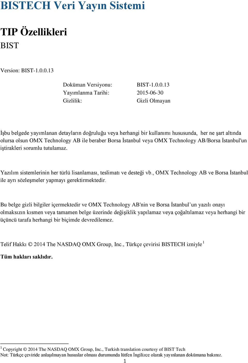 olursa olsun OMX Technology AB ile beraber Borsa İstanbul veya OMX Technology AB/Borsa İstanbul'un iştirakleri sorumlu tutulamaz. Yazılım sistemlerinin her türlü lisanlaması, teslimatı ve desteği vb.