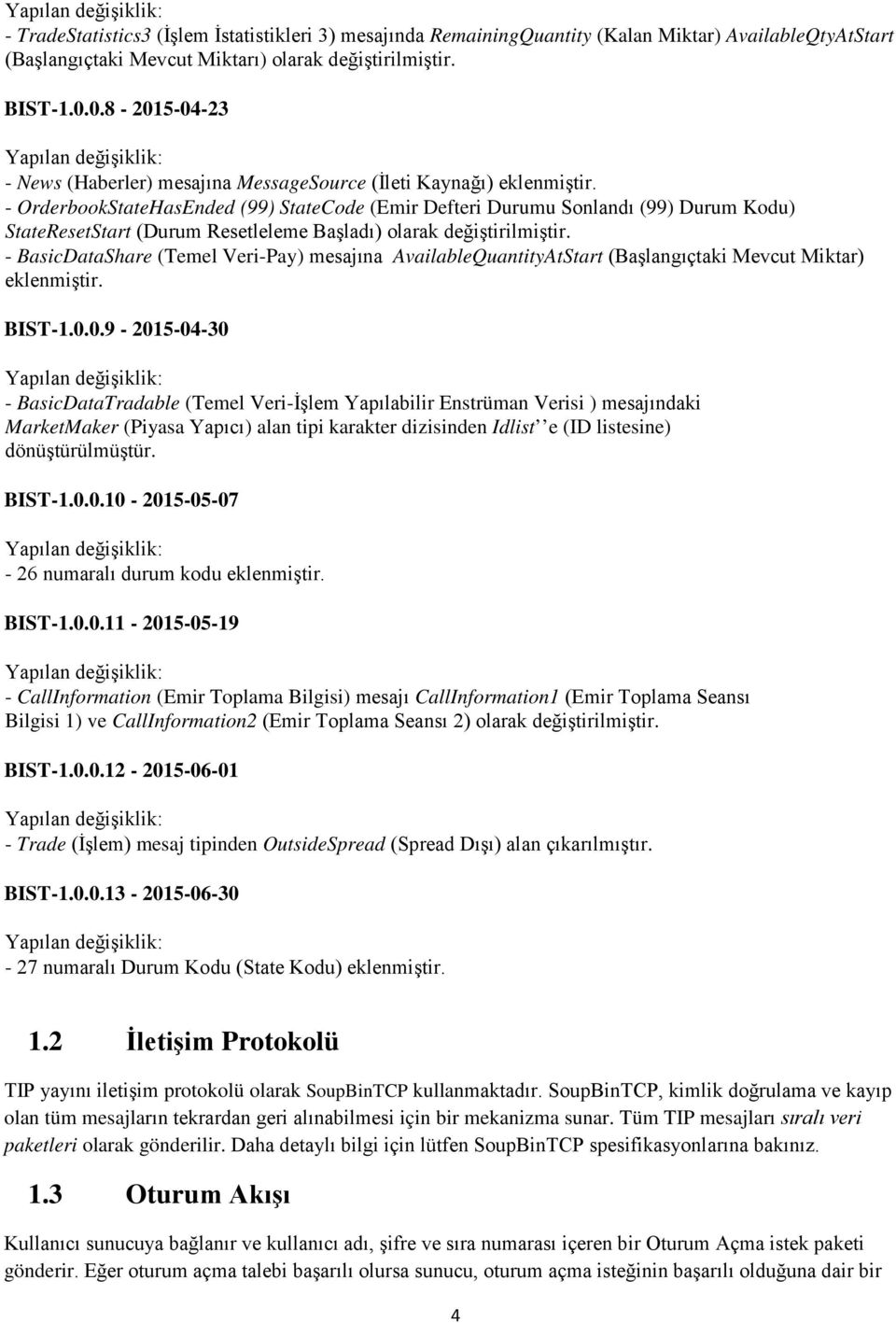 - OrderbookStateHasEnded (99) StateCode (Emir Defteri Durumu Sonlandı (99) Durum Kodu) StateResetStart (Durum Resetleleme Başladı) olarak değiştirilmiştir.