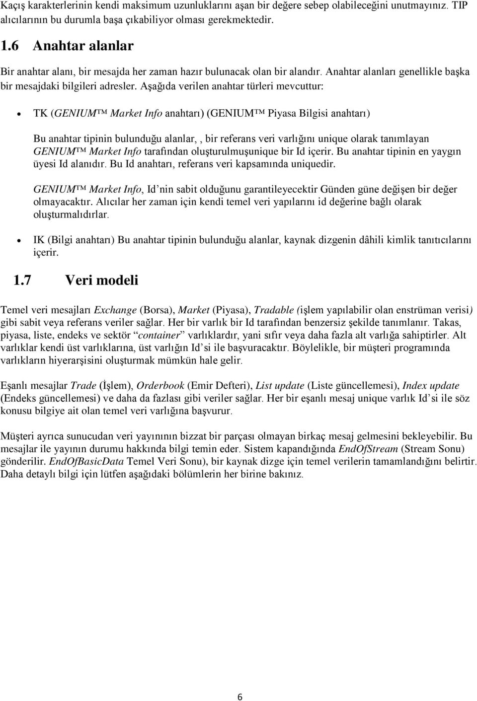 Aşağıda verilen anahtar türleri mevcuttur: TK (GENIUM Market Info anahtarı) (GENIUM Piyasa Bilgisi anahtarı) Bu anahtar tipinin bulunduğu alanlar,, bir referans veri varlığını unique olarak