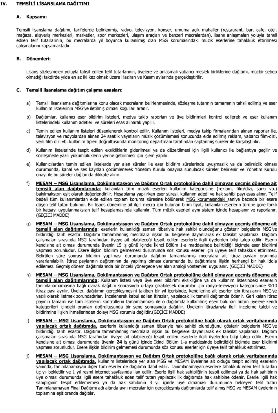 ulaşım araçları ve benzeri mecralardan), lisans anlaşmaları yoluyla tahsil edilen telif tutarlarının, bu mecralarda yıl boyunca kullanılmış olan MSG korumasındaki müzik eserlerine tahakkuk