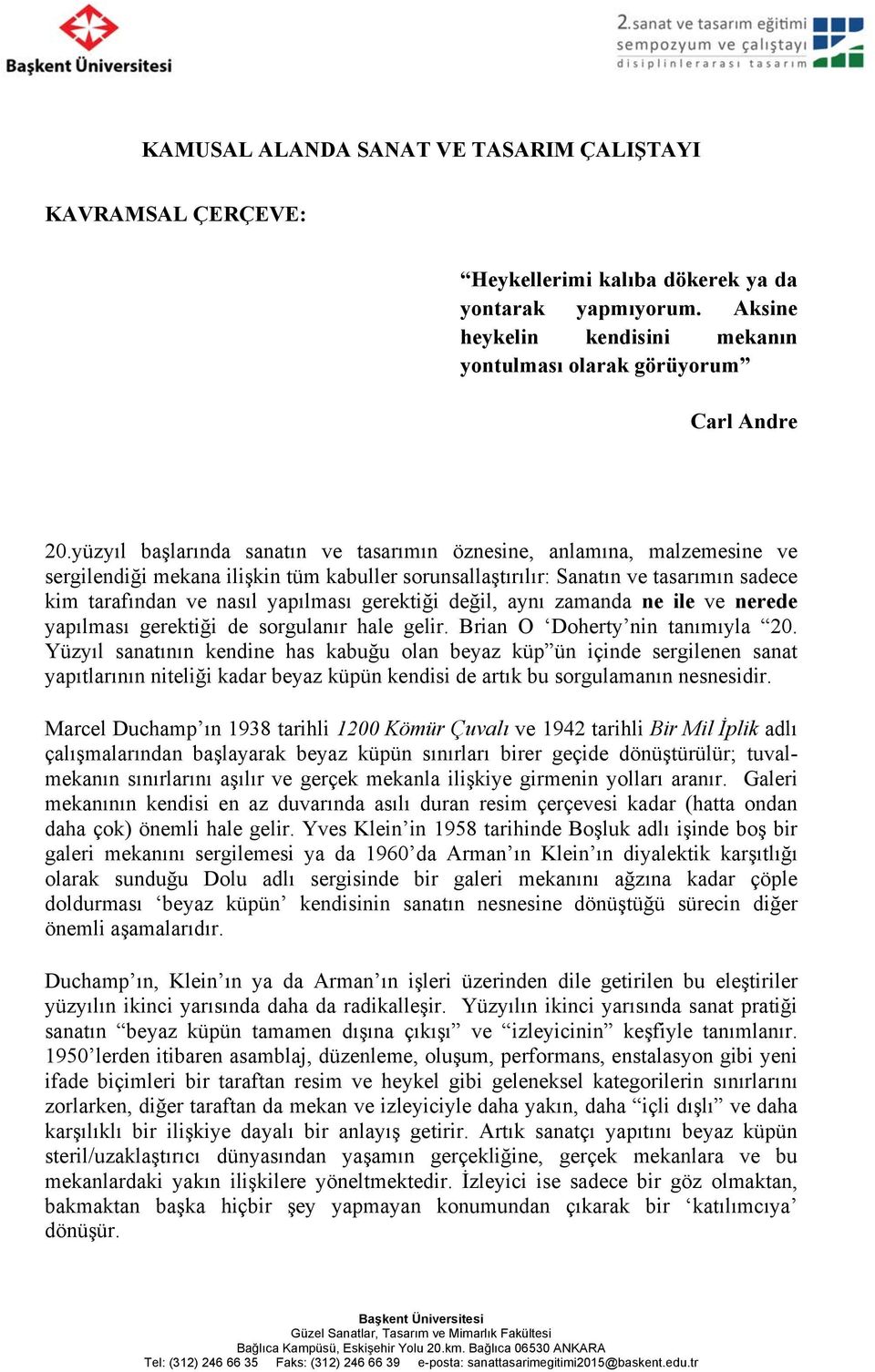 gerektiği değil, aynı zamanda ne ile ve nerede yapılması gerektiği de sorgulanır hale gelir. Brian O Doherty nin tanımıyla 20.