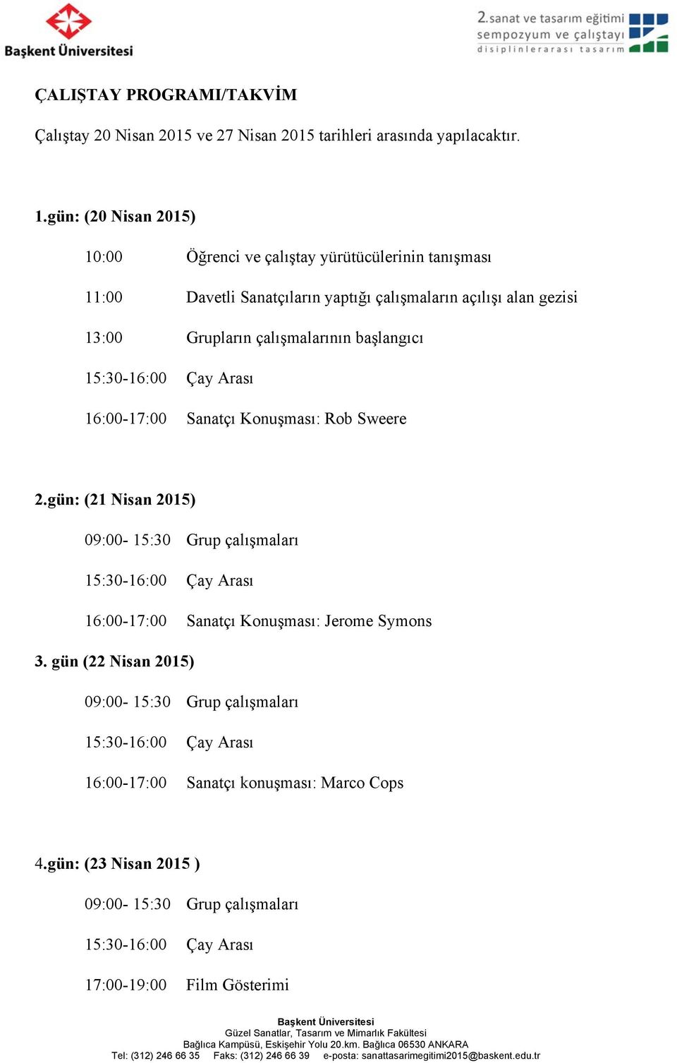 çalışmalarının başlangıcı 15:30-16:00 Çay Arası 16:00-17:00 Sanatçı Konuşması: Rob Sweere 2.