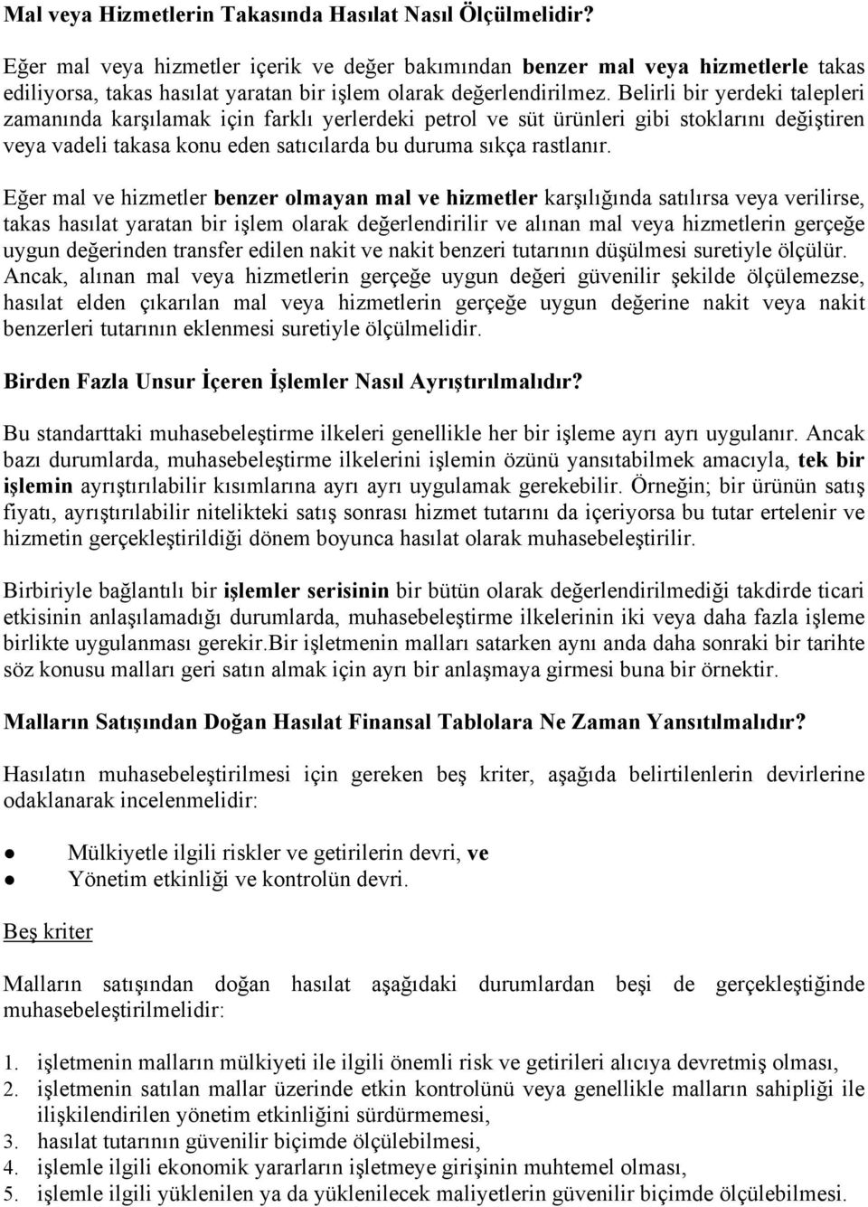 Belirli bir yerdeki talepleri zamanında karşılamak için farklı yerlerdeki petrol ve süt ürünleri gibi stoklarını değiştiren veya vadeli takasa konu eden satıcılarda bu duruma sıkça rastlanır.