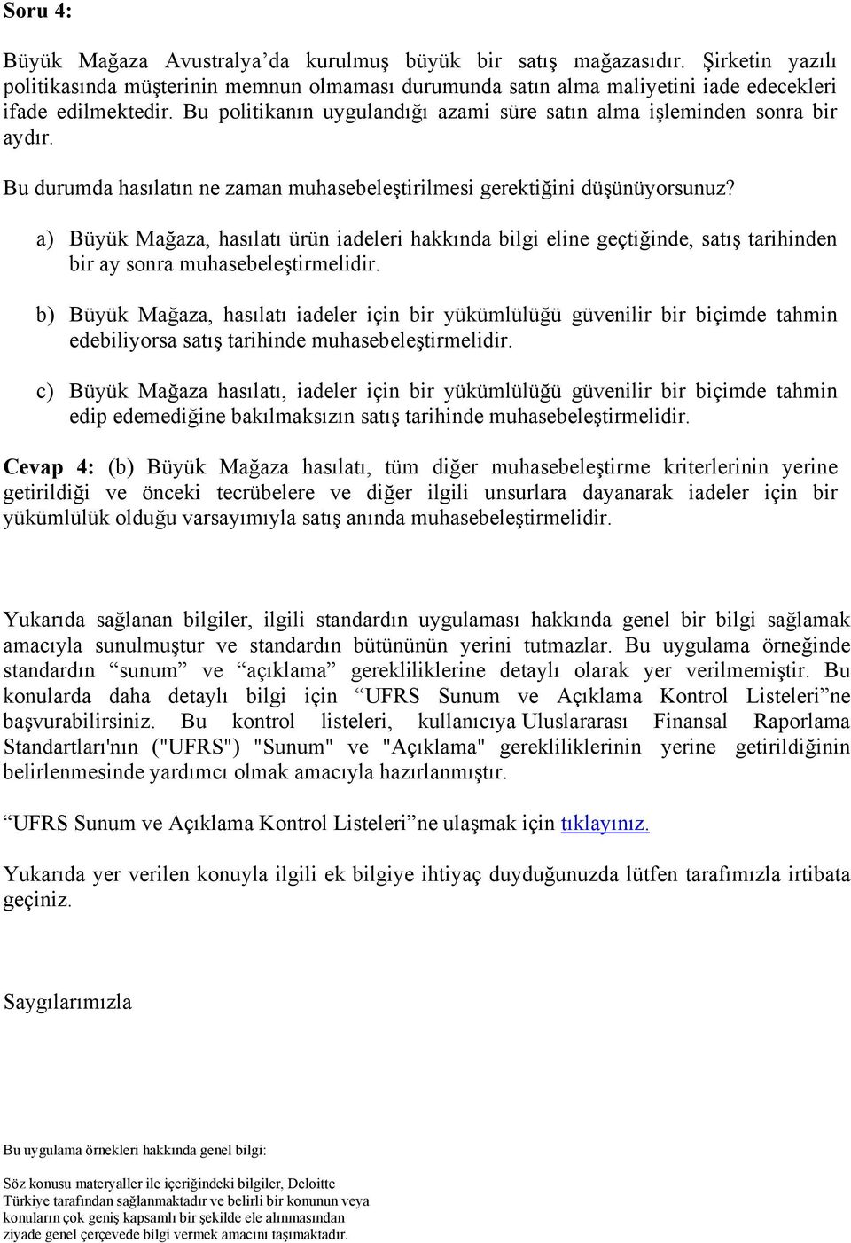 a) Büyük Mağaza, hasılatı ürün iadeleri hakkında bilgi eline geçtiğinde, satış tarihinden bir ay sonra muhasebeleştirmelidir.