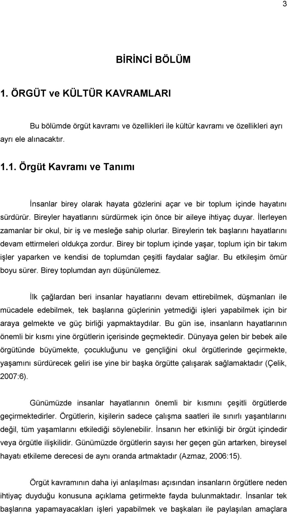 Birey bir toplum içinde yaģar, toplum için bir takım iģler yaparken ve kendisi de toplumdan çeģitli faydalar sağlar. Bu etkileģim ömür boyu sürer. Birey toplumdan ayrı düģünülemez.