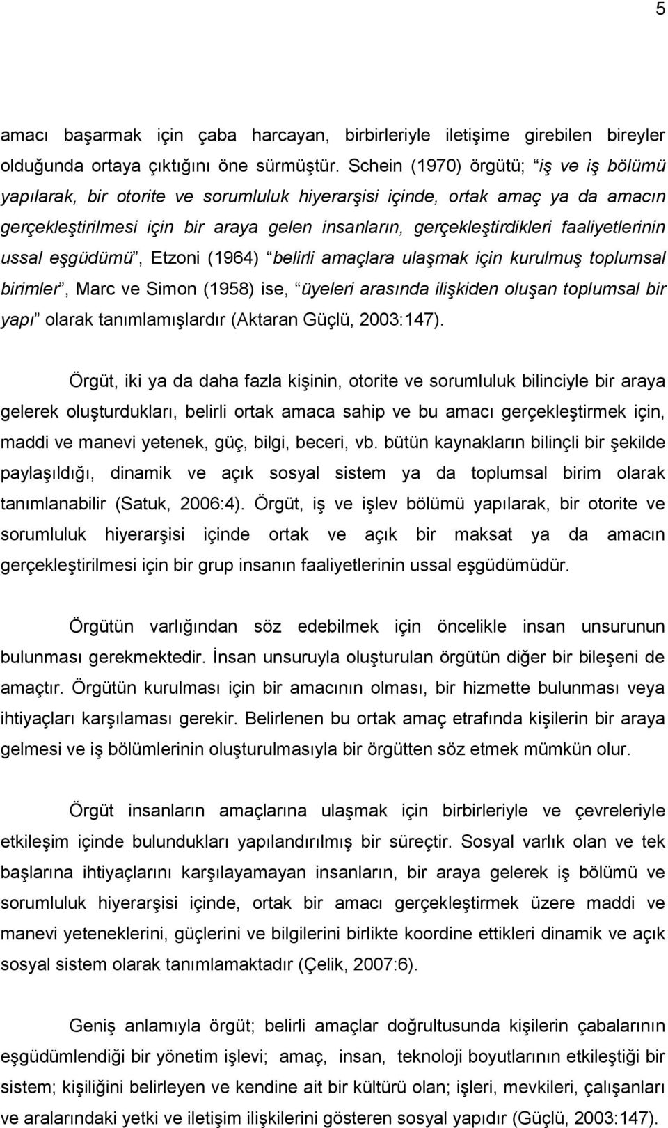 faaliyetlerinin ussal eşgüdümü, Etzoni (1964) belirli amaçlara ulaşmak için kurulmuş toplumsal birimler, Marc ve Simon (1958) ise, üyeleri arasında ilişkiden oluşan toplumsal bir yapı olarak