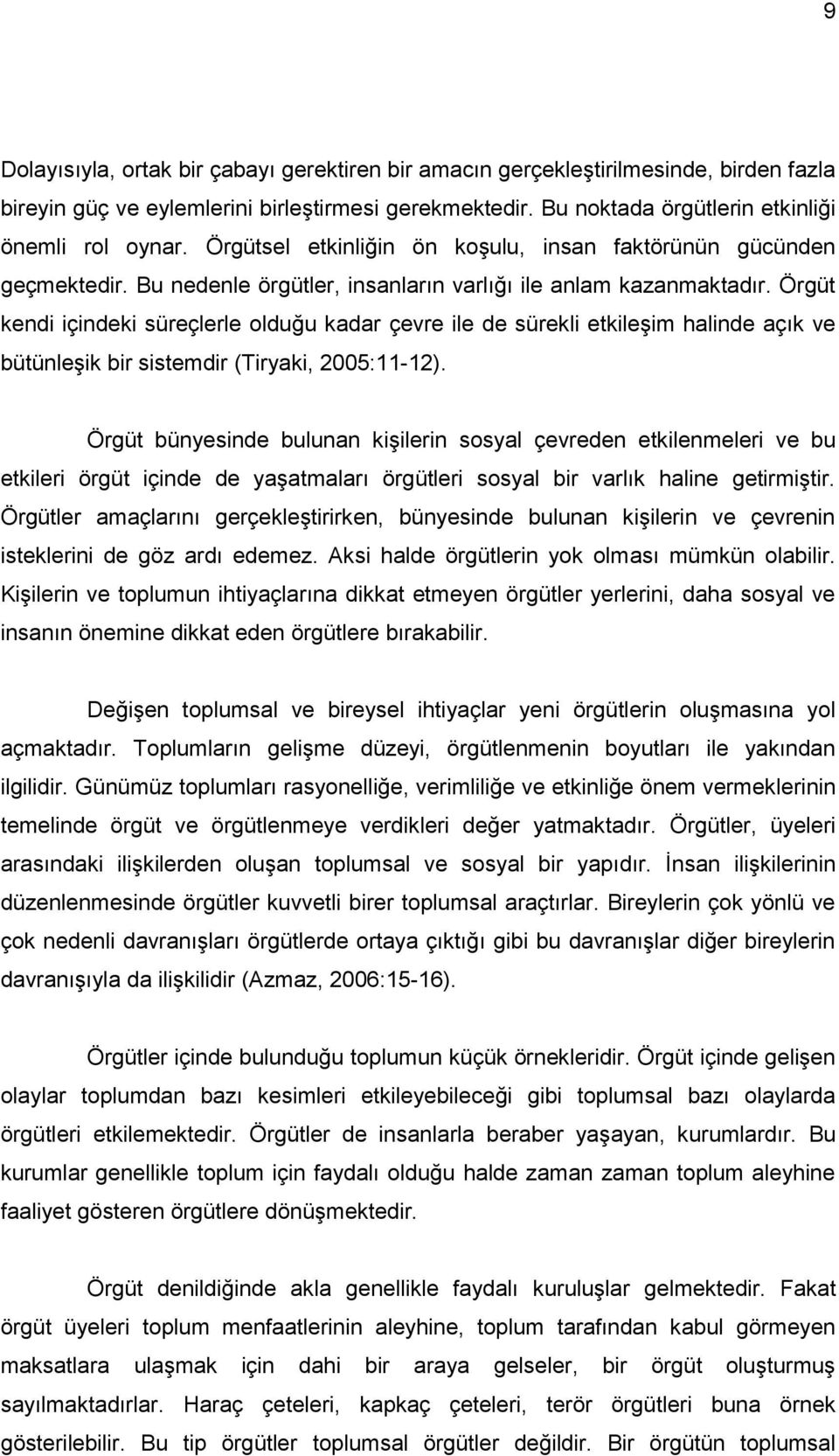 Örgüt kendi içindeki süreçlerle olduğu kadar çevre ile de sürekli etkileģim halinde açık ve bütünleģik bir sistemdir (Tiryaki, 2005:11-12).