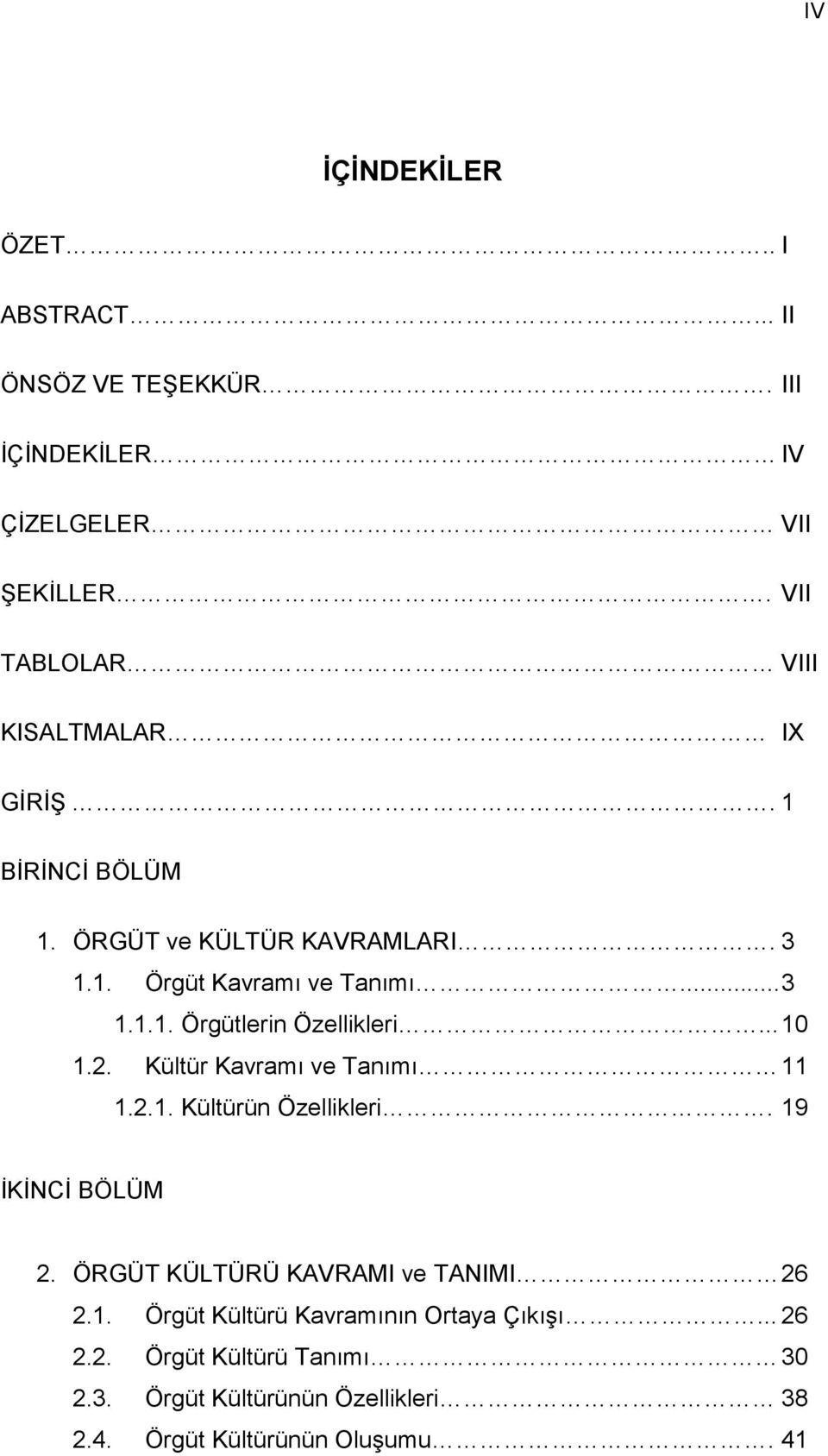 .. 10 1.2. Kültür Kavramı ve Tanımı 11 1.2.1. Kültürün Özellikleri. 19 İKİNCİ BÖLÜM 2. ÖRGÜT KÜLTÜRÜ KAVRAMI ve TANIMI 26 2.1. Örgüt Kültürü Kavramının Ortaya Çıkışı.