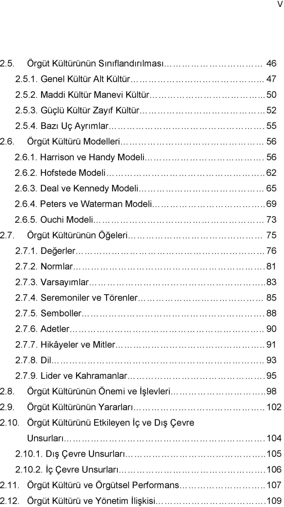 7.2. Normlar. 81 2.7.3. Varsayımlar.. 83 2.7.4. Seremoniler ve Törenler 85 2.7.5. Semboller. 88 2.7.6. Adetler.. 90 2.7.7. Hikâyeler ve Mitler.. 91 2.7.8. Dil.. 93 2.7.9. Lider ve Kahramanlar. 95 2.8. Örgüt Kültürünün Önemi ve İşlevleri.