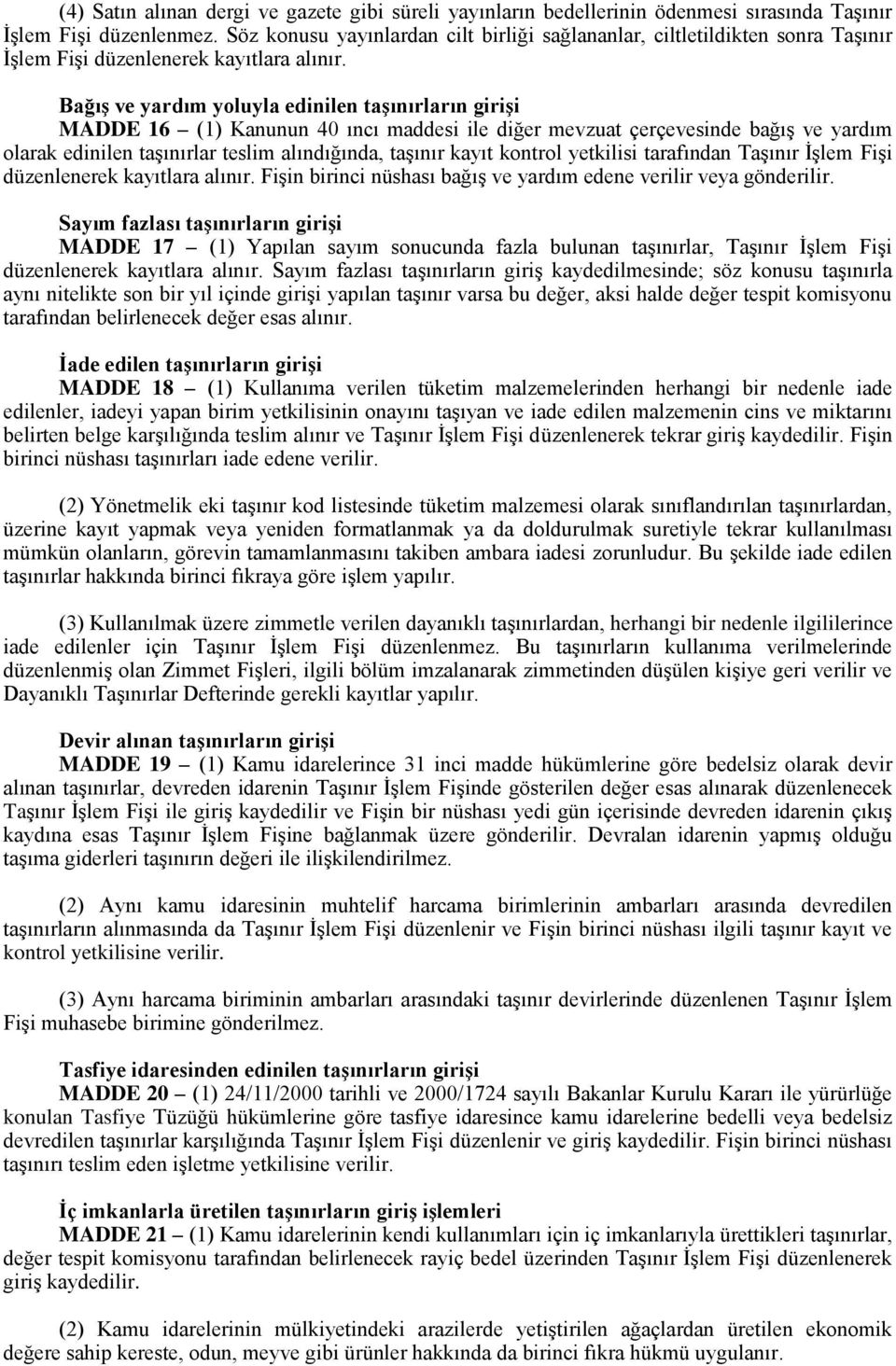 BağıĢ ve yardım yoluyla edinilen taģınırların giriģi MADDE 16 (1) Kanunun 40 ıncı maddesi ile diğer mevzuat çerçevesinde bağıģ ve yardım olarak edinilen taģınırlar teslim alındığında, taģınır kayıt