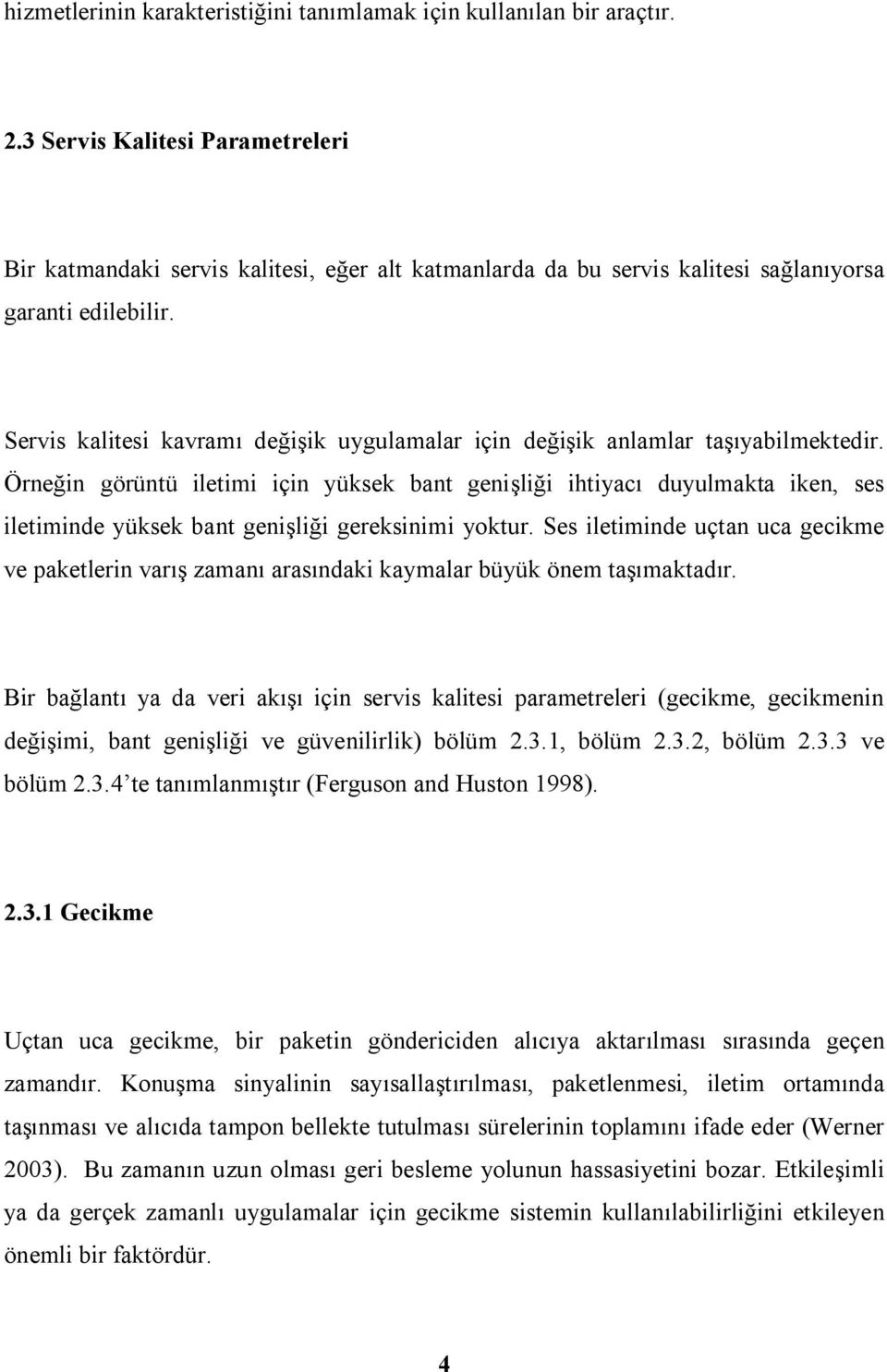 Servis kalitesi kavramı değişik uygulamalar için değişik anlamlar taşıyabilmektedir.