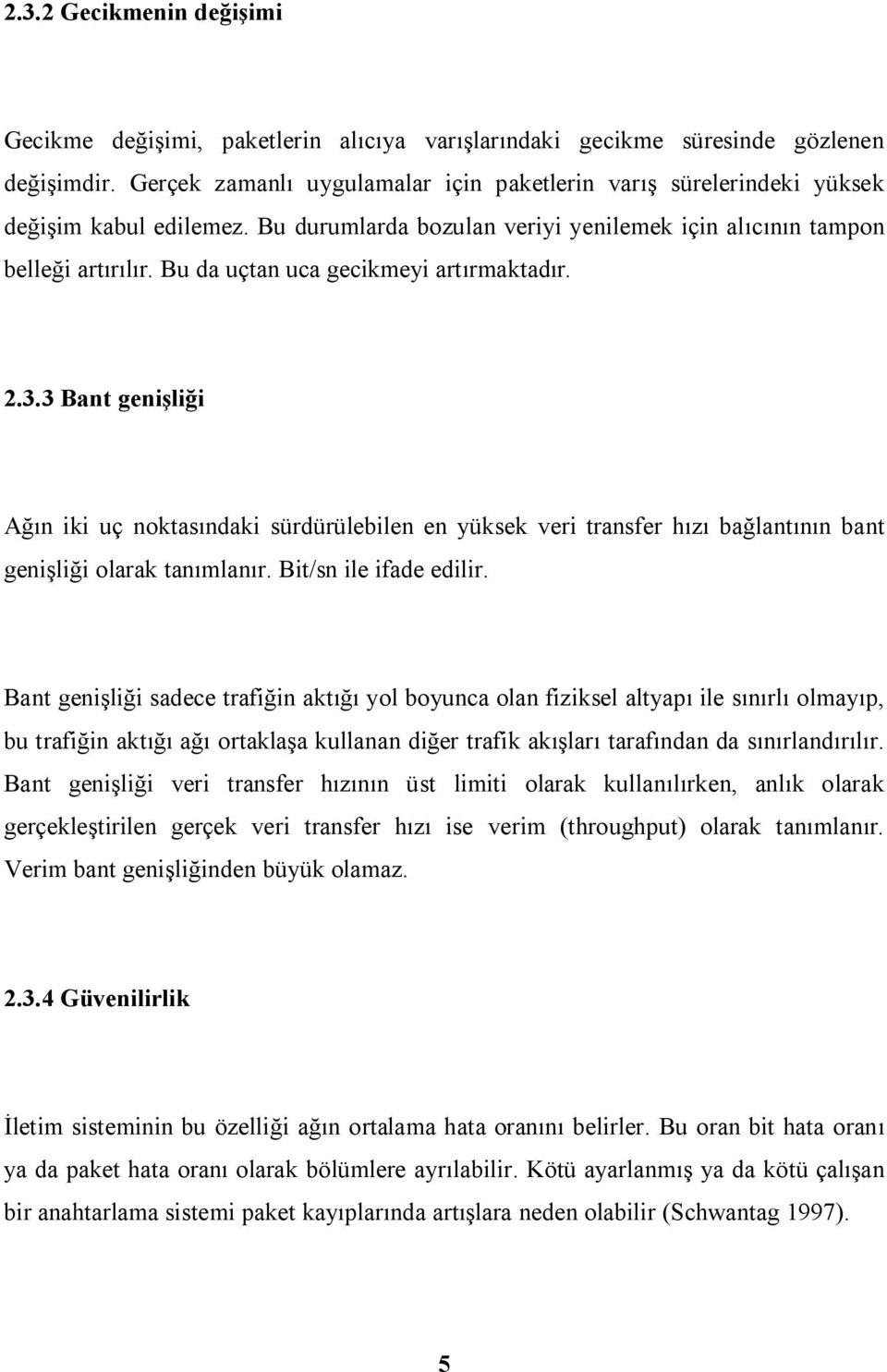 Bu da uçtan uca gecikmeyi artırmaktadır. 2.3.3 Bant genişliği Ağın iki uç noktasındaki sürdürülebilen en yüksek veri transfer hızı bağlantının bant genişliği olarak tanımlanır.