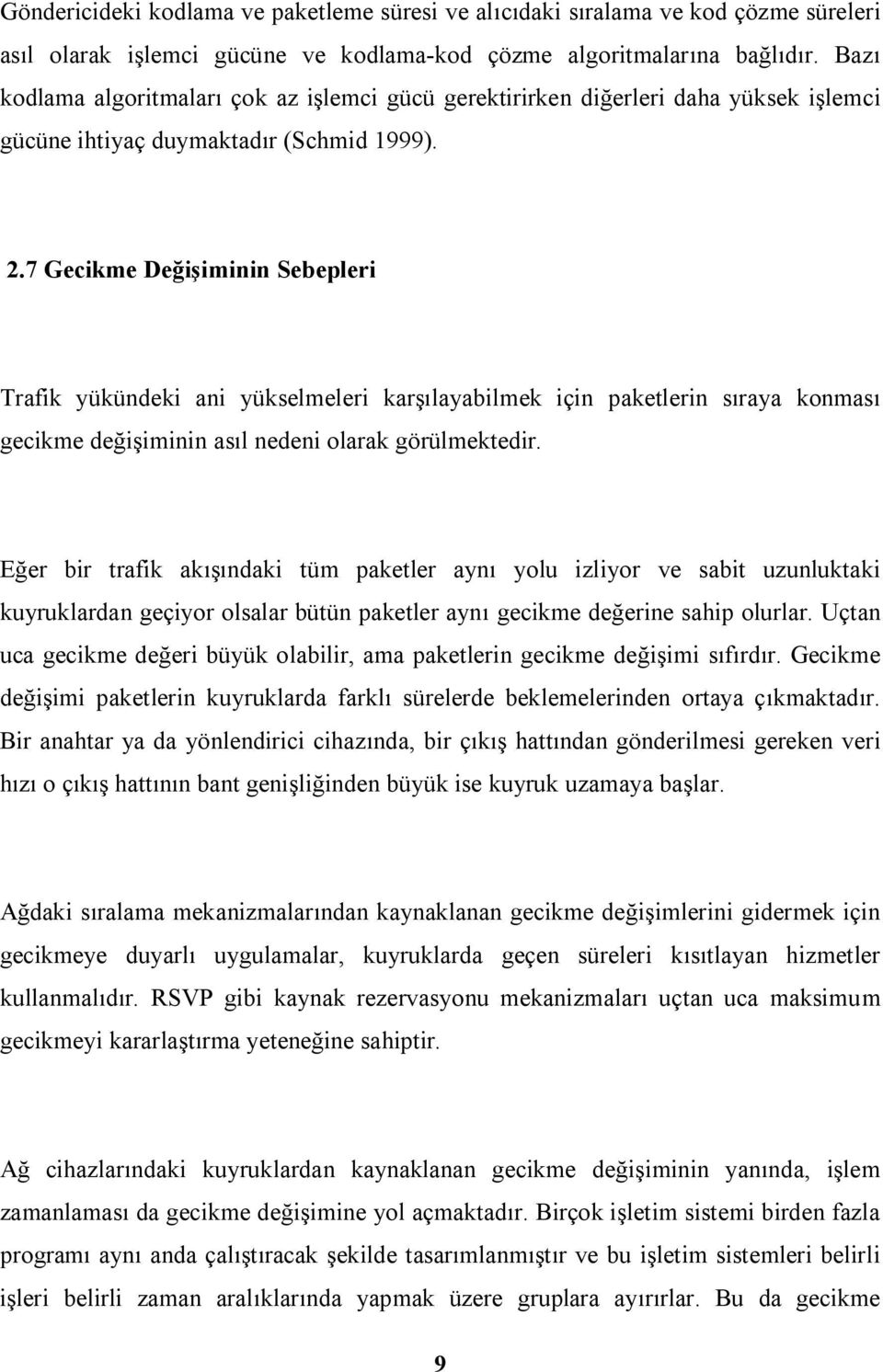 7 Gecikme Değişiminin Sebepleri Trafik yükündeki ani yükselmeleri karşılayabilmek için paketlerin sıraya konması gecikme değişiminin asıl nedeni olarak görülmektedir.