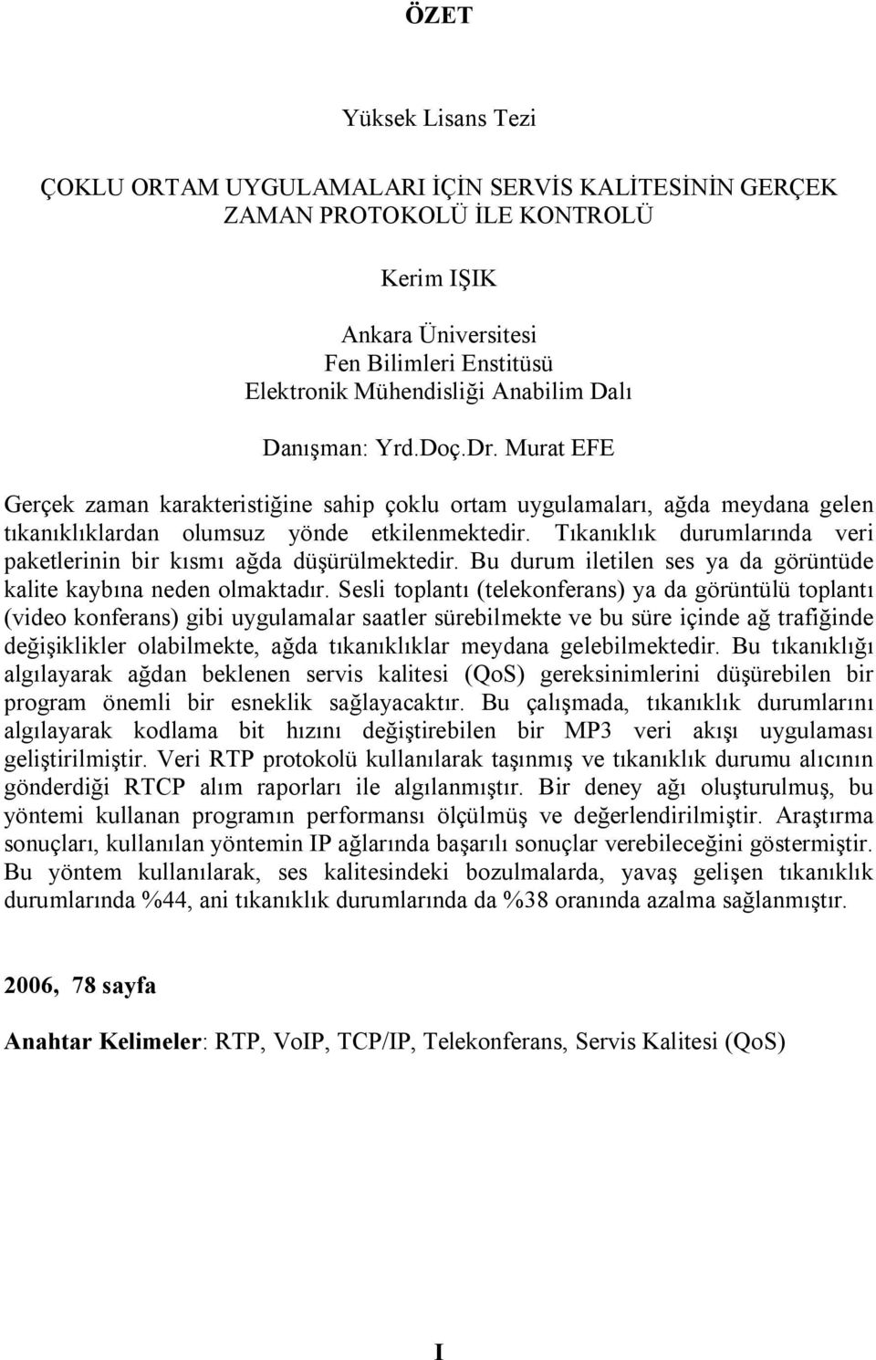 Tıkanıklık durumlarında veri paketlerinin bir kısmı ağda düşürülmektedir. Bu durum iletilen ses ya da görüntüde kalite kaybına neden olmaktadır.