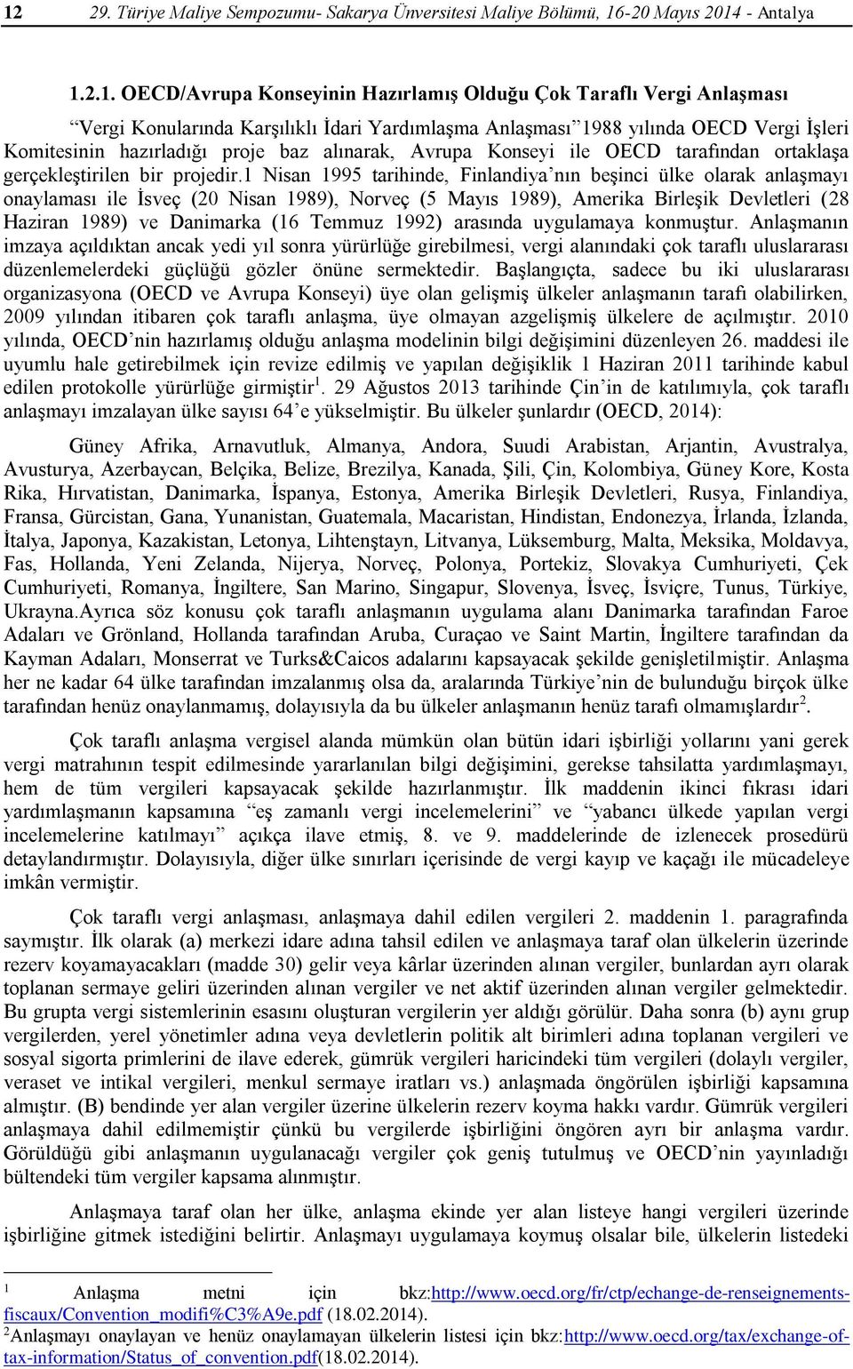 1 Nisan 1995 tarihinde, Finlandiya nın beşinci ülke olarak anlaşmayı onaylaması ile İsveç (20 Nisan 1989), Norveç (5 Mayıs 1989), Amerika Birleşik Devletleri (28 Haziran 1989) ve Danimarka (16 Temmuz