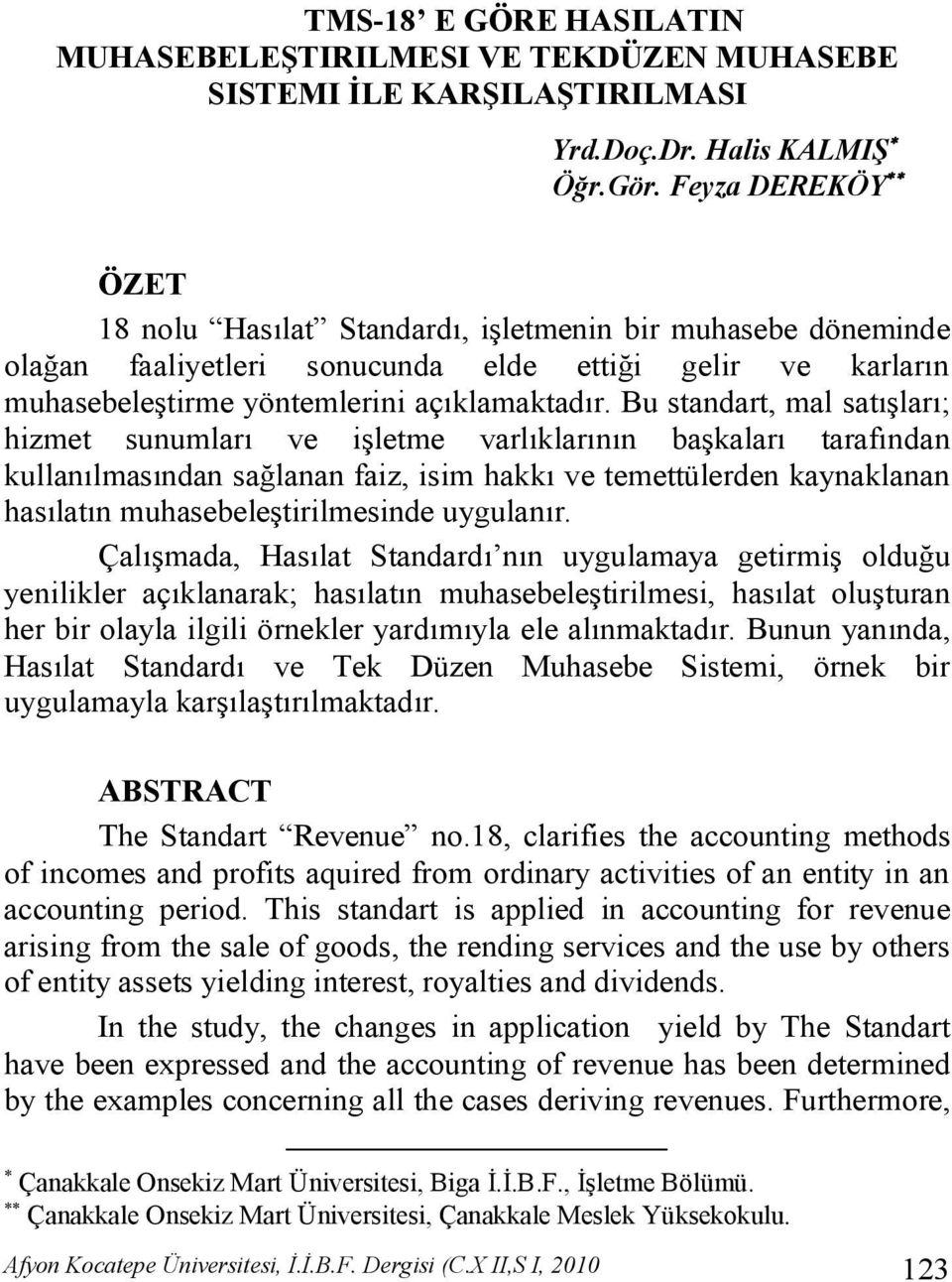 Bu standart, mal satışları; hizmet sunumları ve işletme varlıklarının başkaları tarafından kullanılmasından sağlanan faiz, isim hakkı ve temettülerden kaynaklanan hasılatın muhasebeleştirilmesinde