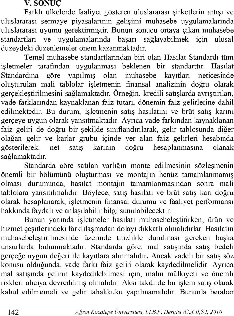 Temel muhasebe standartlarından biri olan Hasılat Standardı tüm işletmeler tarafından uygulanması beklenen bir standarttır.